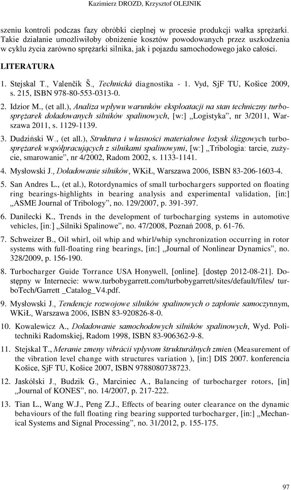 , Technická diagnostika - 1. Vyd, SjF TU, Košice 2009, s. 215, ISBN 978-80-553-0313-0. 2. Idzior M., (et all.