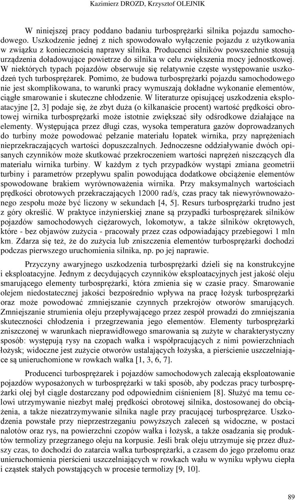 Producenci silników powszechnie stosują urządzenia doładowujące powietrze do silnika w celu zwiększenia mocy jednostkowej.