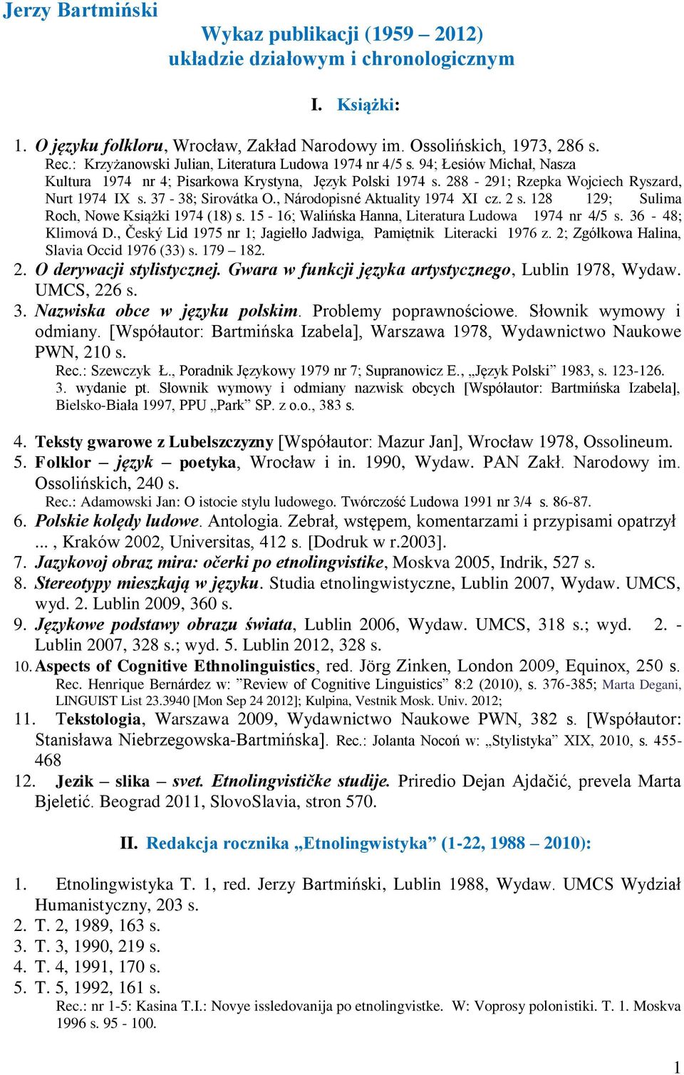 37-38; Sirovátka O., Národopisné Aktuality 1974 XI cz. 2 s. 128 129; Sulima Roch, Nowe Książki 1974 (18) s. 15-16; Walińska Hanna, Literatura Ludowa 1974 nr 4/5 s. 36-48; Klimová D.