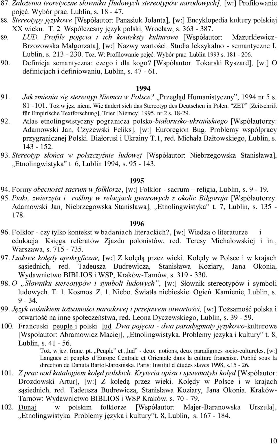Profile pojęcia i ich konteksty kulturowe [Współautor: Mazurkiewicz- Brzozowska Małgorzata], [w:] Nazwy wartości. Studia leksykalno - semantyczne I, Lublin, s. 213-230. Toż. W: Profilowanie pojęć.
