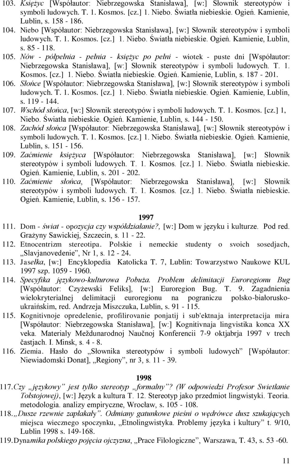 Nów - półpełnia - pełnia - księżyc po pełni - wiotek - puste dni [Współautor: Niebrzegowska Stanisława], [w:] Słownik stereotypów i symboli ludowych. T. 1. Kosmos. [cz.] 1. Niebo. Światła niebieskie.