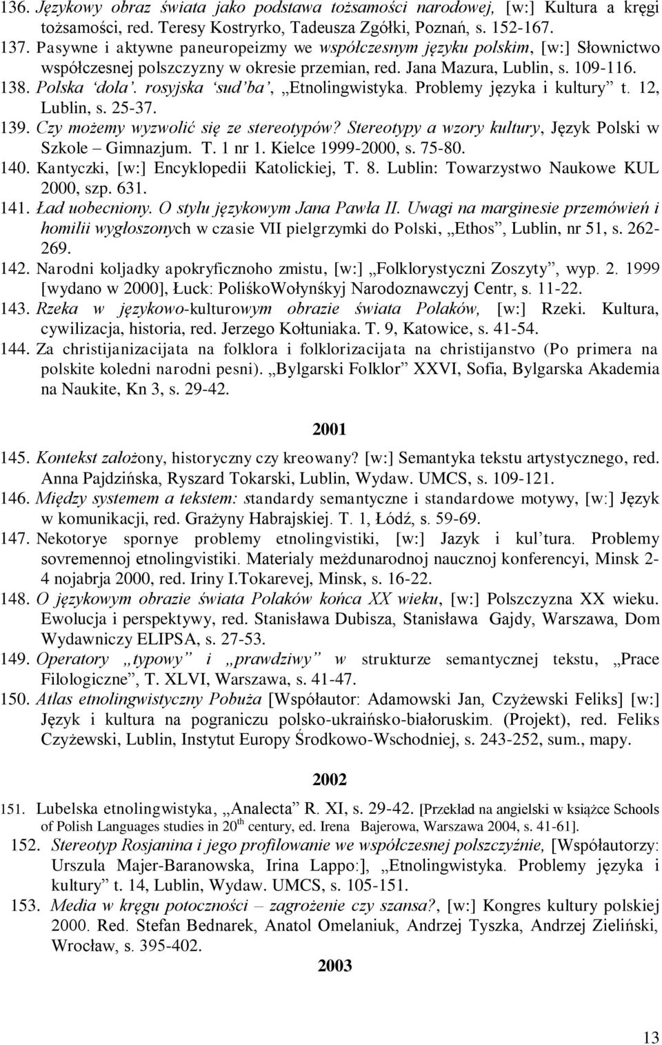 rosyjska sud ba, Etnolingwistyka. Problemy języka i kultury t. 12, Lublin, s. 25-37. 139. Czy możemy wyzwolić się ze stereotypów? Stereotypy a wzory kultury, Język Polski w Szkole Gimnazjum. T.