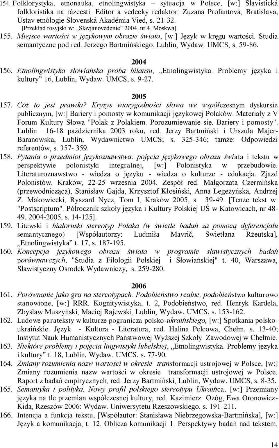 Miejsce wartości w językowym obrazie świata, [w:] Język w kręgu wartości. Studia semantyczne pod red. Jerzego Bartmińskiego, Lublin, Wydaw. UMCS, s. 59-86. 2004 156.