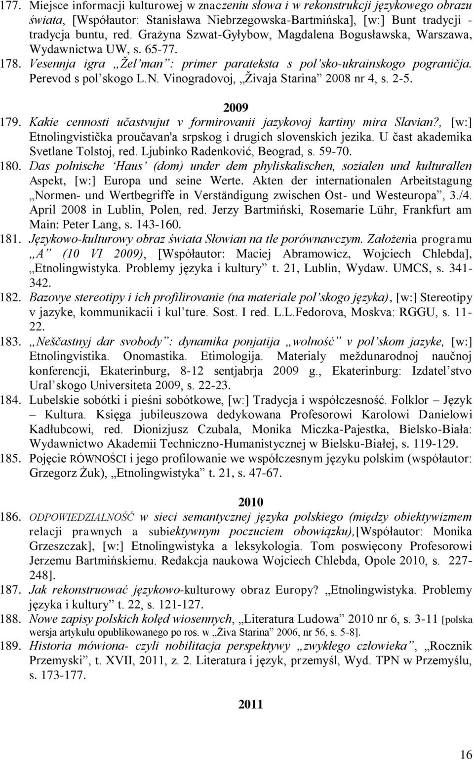 Vinogradovoj, Ņivaja Starina 2008 nr 4, s. 2-5. 2009 179. Kakie cennosti uĉastvujut v formirovanii jazykovoj kartiny mira Slavian?