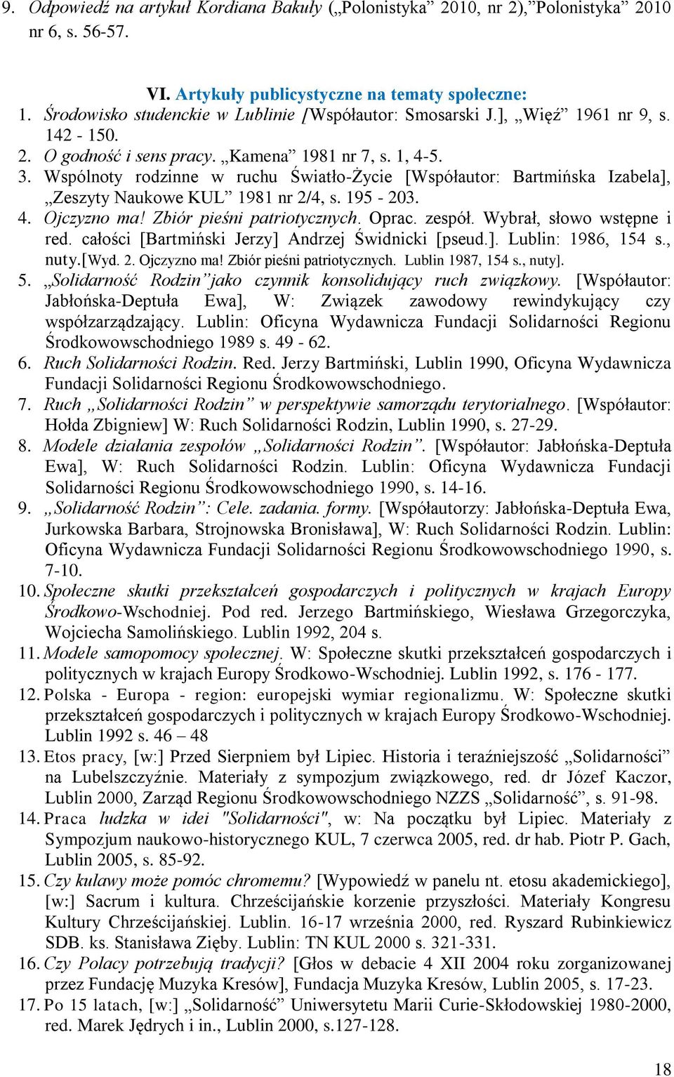 Wspólnoty rodzinne w ruchu Światło-Życie [Współautor: Bartmińska Izabela], Zeszyty Naukowe KUL 1981 nr 2/4, s. 195-203. 4. Ojczyzno ma! Zbiór pieśni patriotycznych. Oprac. zespół.
