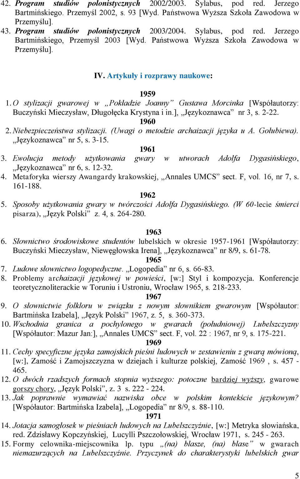 O stylizacji gwarowej w Pokładzie Joanny Gustawa Morcinka [Współautorzy: Buczyński Mieczysław, Długołęcka Krystyna i in.], Językoznawca nr 3, s. 2-22. 1960 2. Niebezpieczeństwa stylizacji.