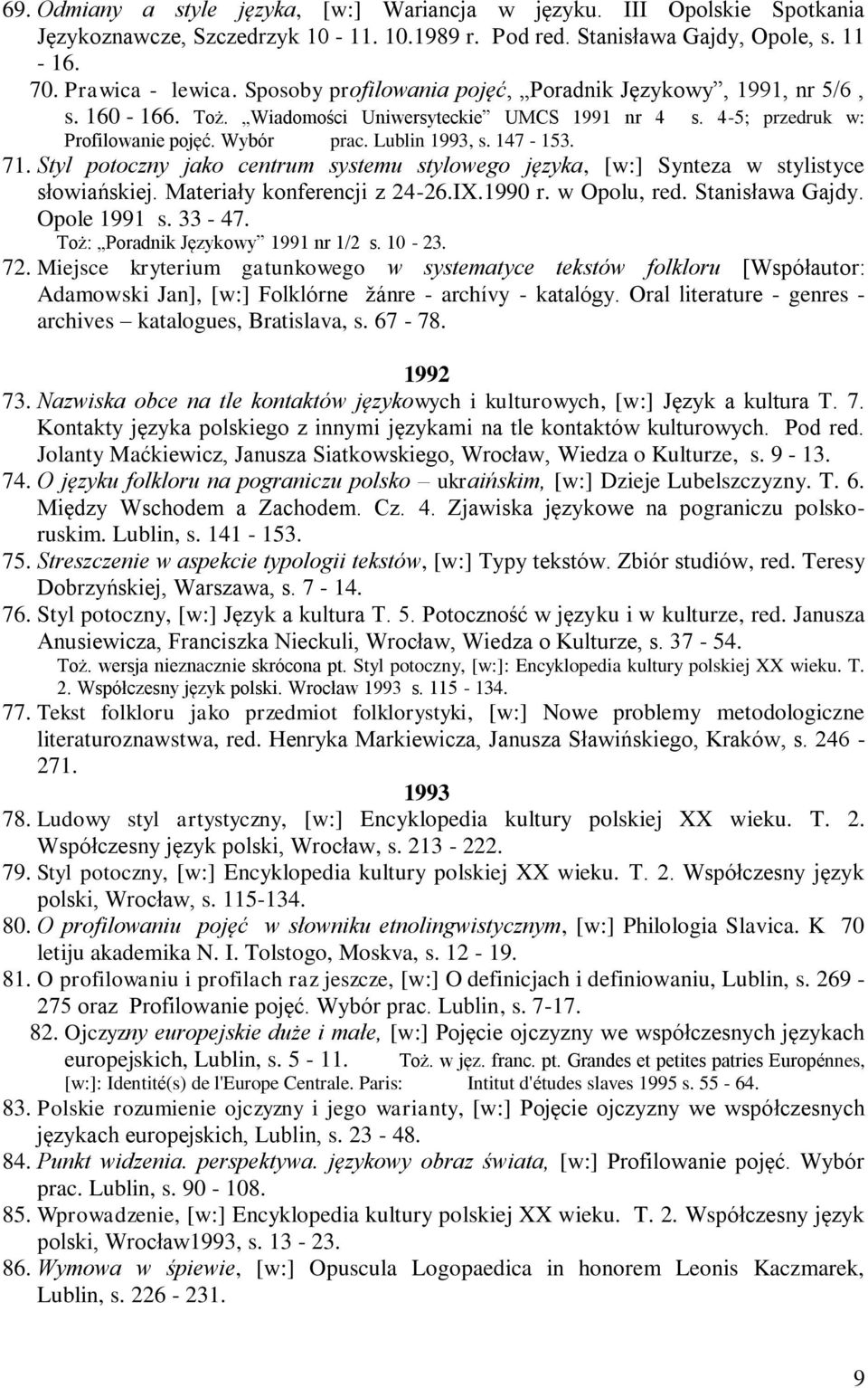 Styl potoczny jako centrum systemu stylowego języka, [w:] Synteza w stylistyce słowiańskiej. Materiały konferencji z 24-26.IX.1990 r. w Opolu, red. Stanisława Gajdy. Opole 1991 s. 33-47.