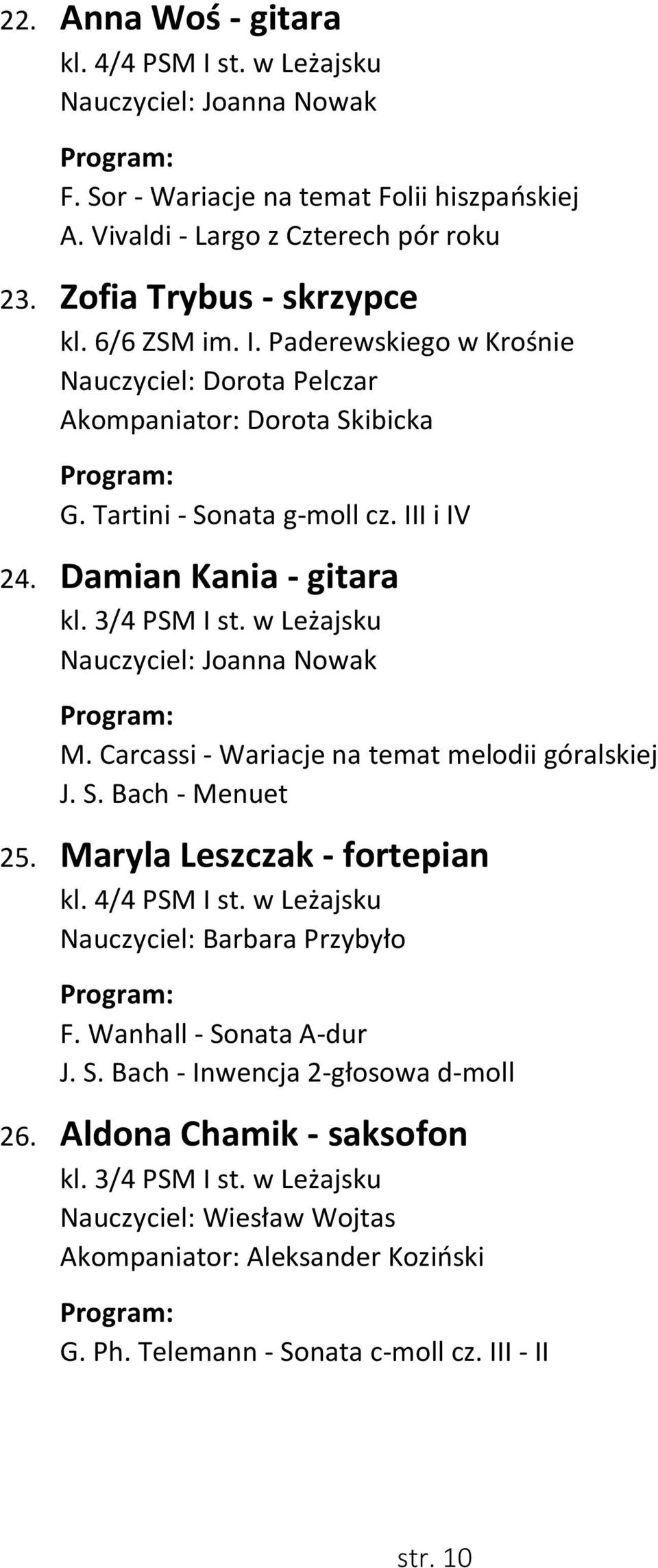 w Leżajsku Nauczyciel: Joanna Nowak M. Carcassi - Wariacje na temat melodii góralskiej J. S. Bach - Menuet 25. Maryla Leszczak - fortepian kl. 4/4 PSM I st. w Leżajsku Nauczyciel: Barbara Przybyło F.