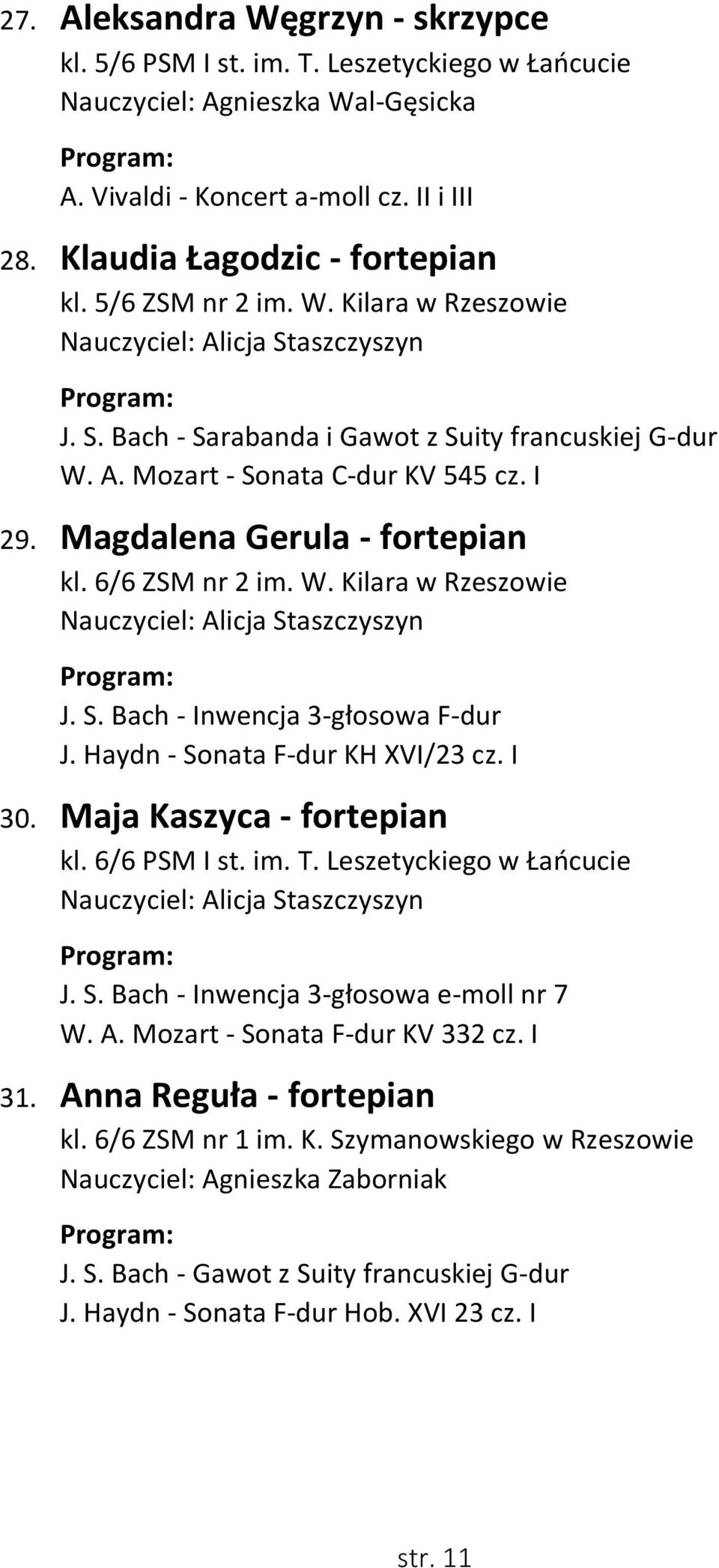 Magdalena Gerula - fortepian kl. 6/6 ZSM nr 2 im. W. Kilara w Rzeszowie Nauczyciel: Alicja Staszczyszyn J. S. Bach - Inwencja 3-głosowa F-dur J. Haydn - Sonata F-dur KH XVI/23 cz. I 30.