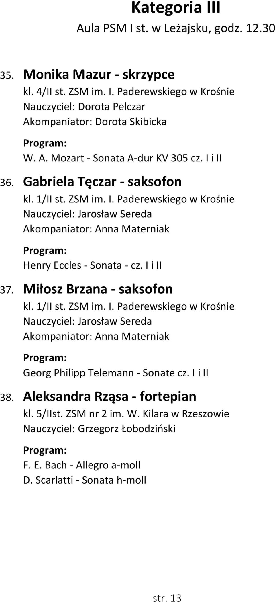 I i II 37. Miłosz Brzana - saksofon kl. 1/II st. ZSM im. I. Paderewskiego w Krośnie Nauczyciel: Jarosław Sereda Akompaniator: Anna Materniak Georg Philipp Telemann - Sonate cz. I i II 38.
