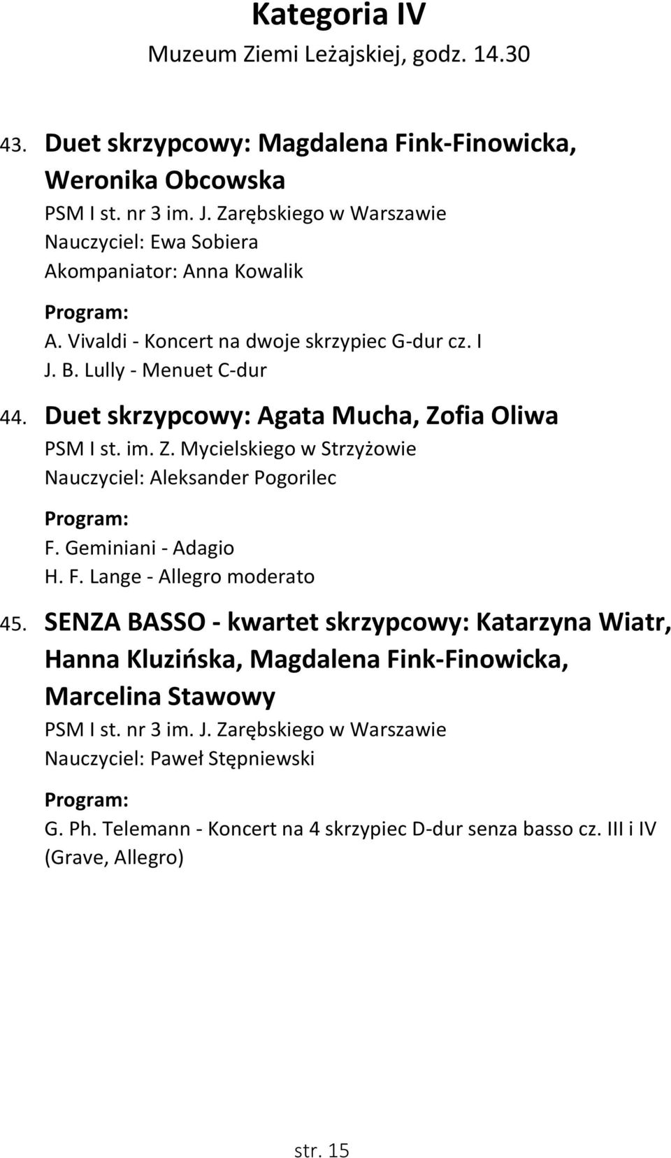 Duet skrzypcowy: Agata Mucha, Zofia Oliwa PSM I st. im. Z. Mycielskiego w Strzyżowie Nauczyciel: Aleksander Pogorilec F. Geminiani - Adagio H. F. Lange - Allegro moderato 45.