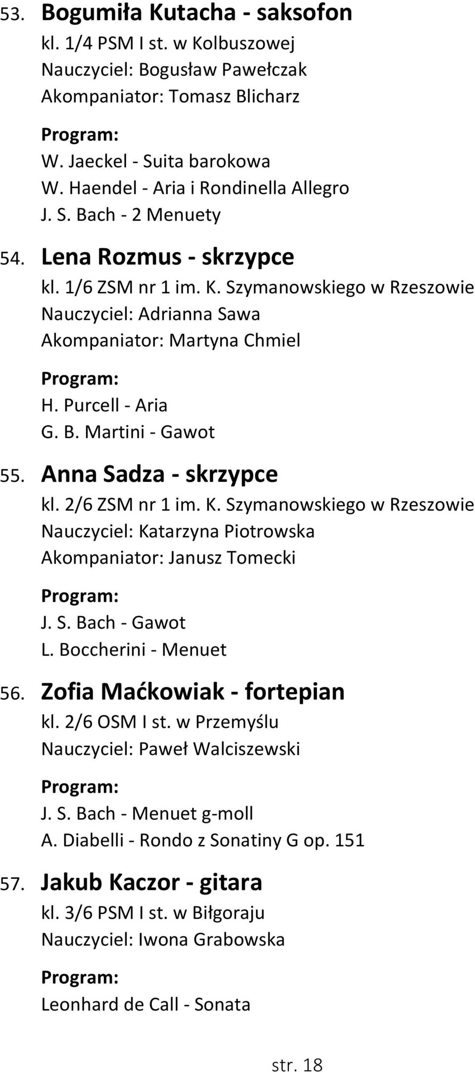 2/6 ZSM nr 1 im. K. Szymanowskiego w Rzeszowie Nauczyciel: Katarzyna Piotrowska Akompaniator: Janusz Tomecki J. S. Bach - Gawot L. Boccherini - Menuet 56. Zofia Maćkowiak - fortepian kl. 2/6 OSM I st.