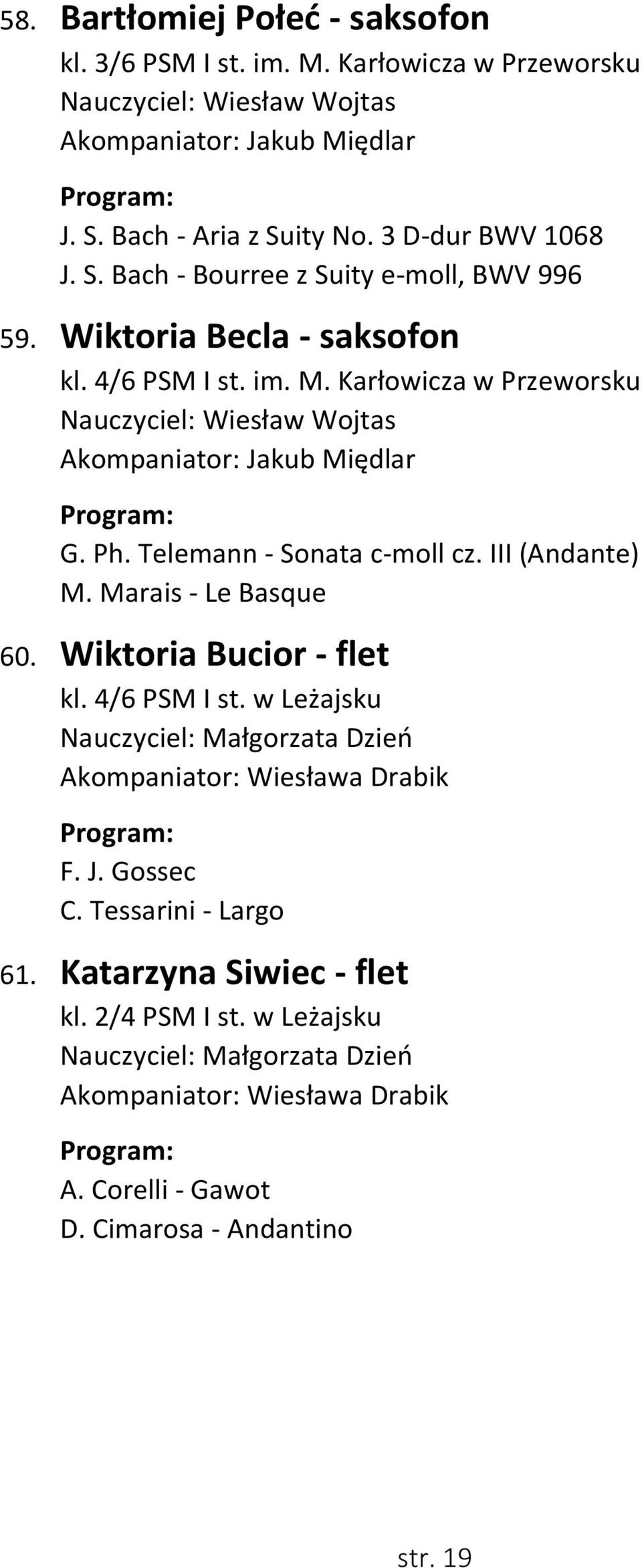 Marais - Le Basque 60. Wiktoria Bucior - flet kl. 4/6 PSM I st. w Leżajsku Nauczyciel: Małgorzata Dzień Akompaniator: Wiesława Drabik F. J. Gossec C. Tessarini - Largo 61.