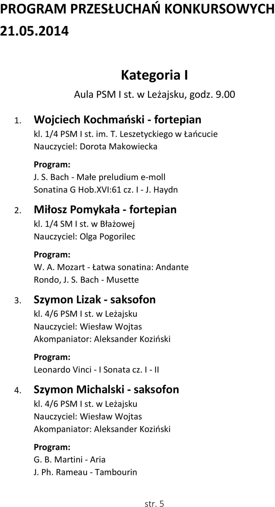 w Błażowej Nauczyciel: Olga Pogorilec W. A. Mozart - Łatwa sonatina: Andante Rondo, J. S. Bach - Musette 3. Szymon Lizak - saksofon kl. 4/6 PSM I st.