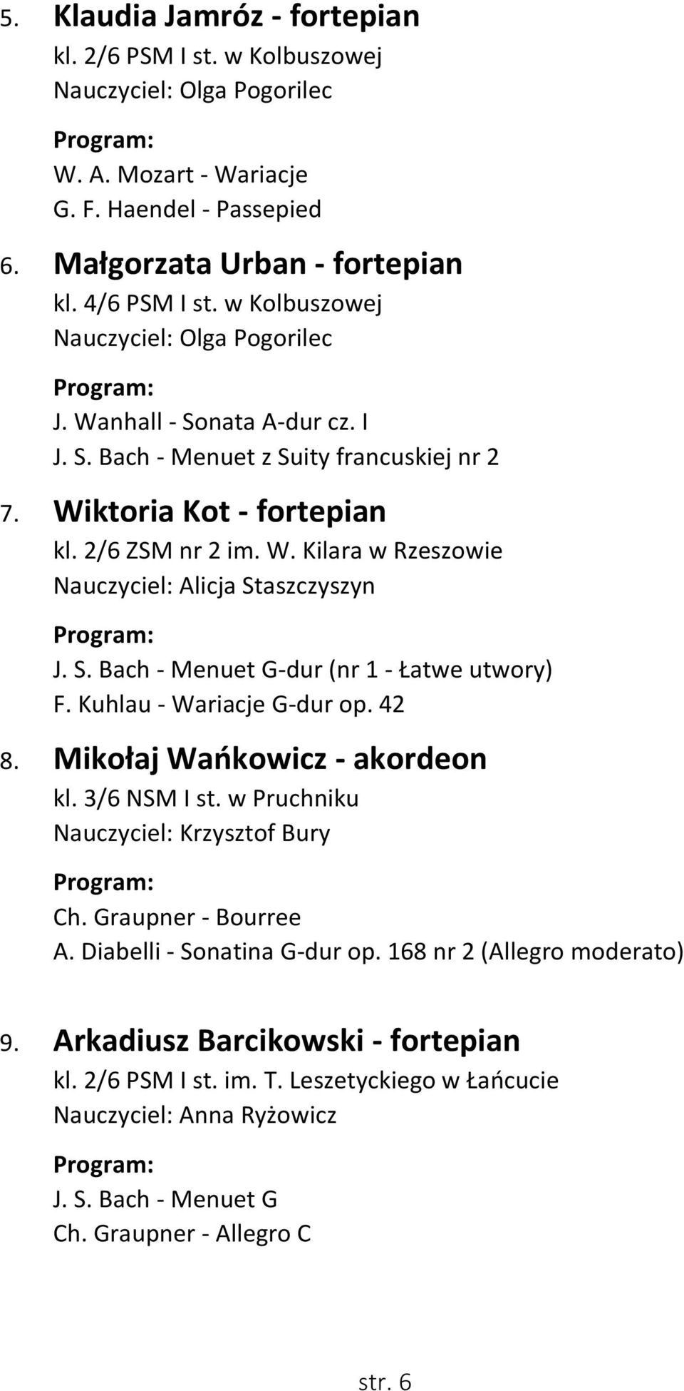 S. Bach - Menuet G-dur (nr 1 - Łatwe utwory) F. Kuhlau - Wariacje G-dur op. 42 8. Mikołaj Wańkowicz - akordeon kl. 3/6 NSM I st. w Pruchniku Nauczyciel: Krzysztof Bury Ch. Graupner - Bourree A.