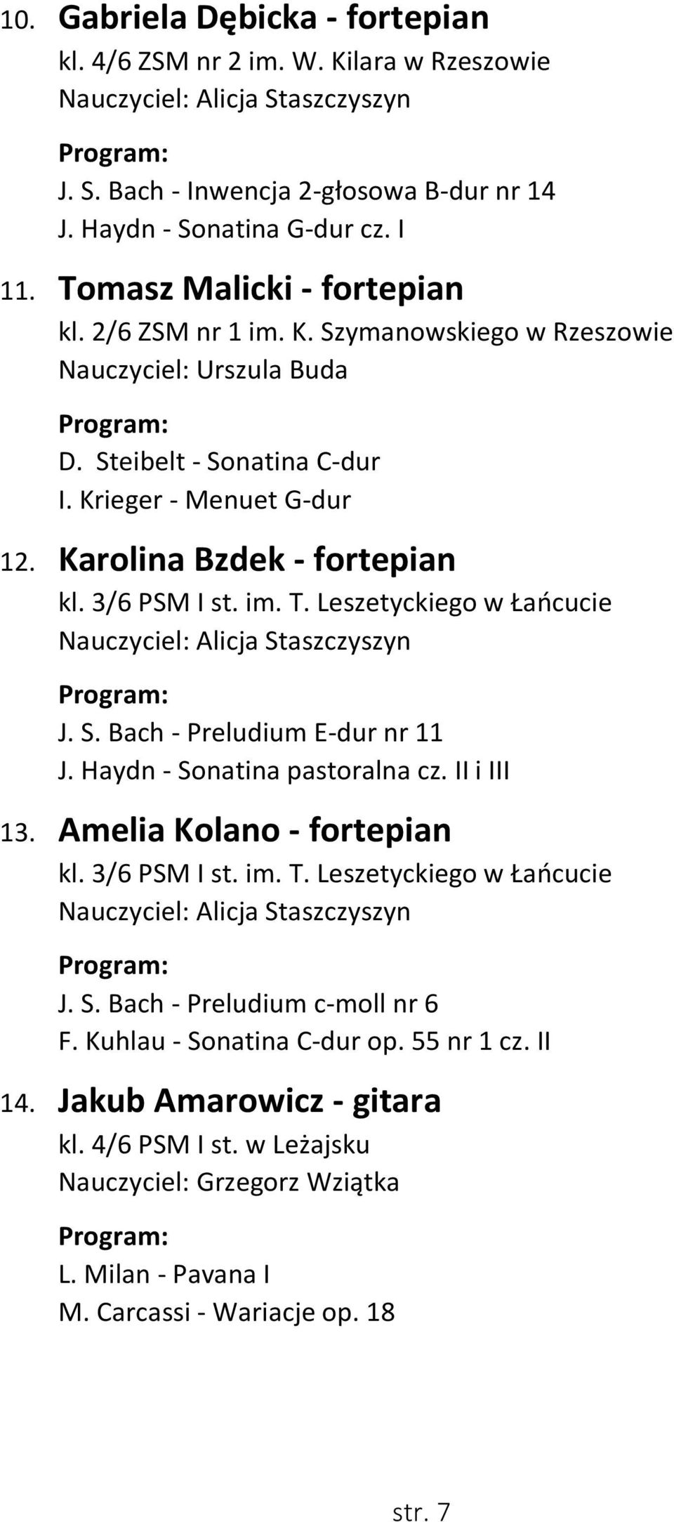 3/6 PSM I st. im. T. Leszetyckiego w Łańcucie Nauczyciel: Alicja Staszczyszyn J. S. Bach - Preludium E-dur nr 11 J. Haydn - Sonatina pastoralna cz. II i III 13. Amelia Kolano - fortepian kl.