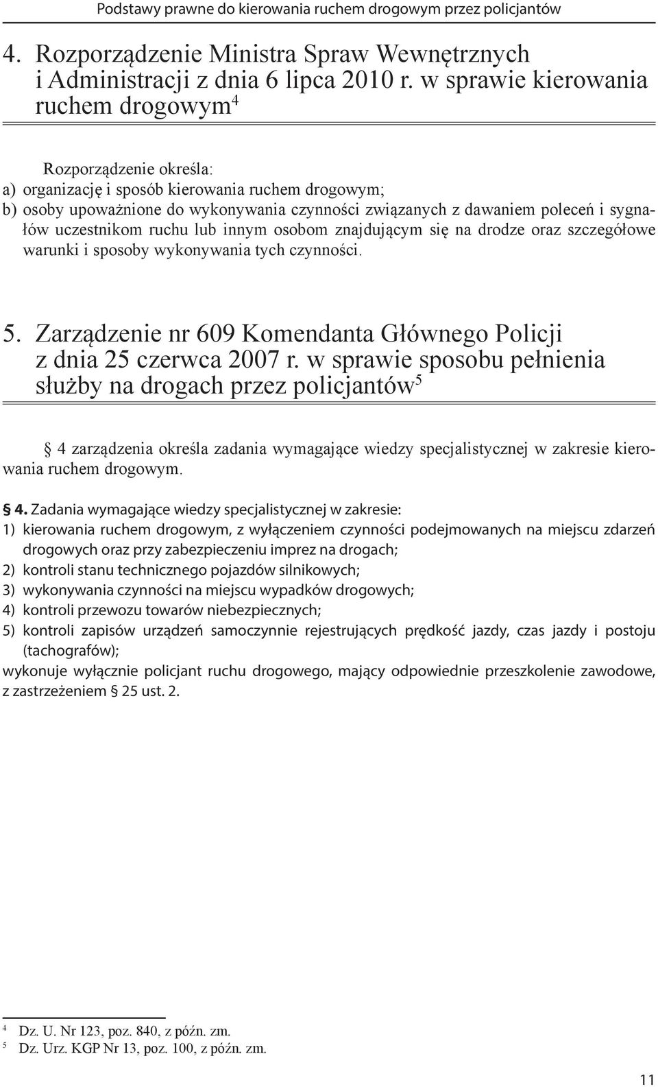 sygnałów uczestnikom ruchu lub innym osobom znajdującym się na drodze oraz szczegółowe warunki i sposoby wykonywania tych czynności. 5.