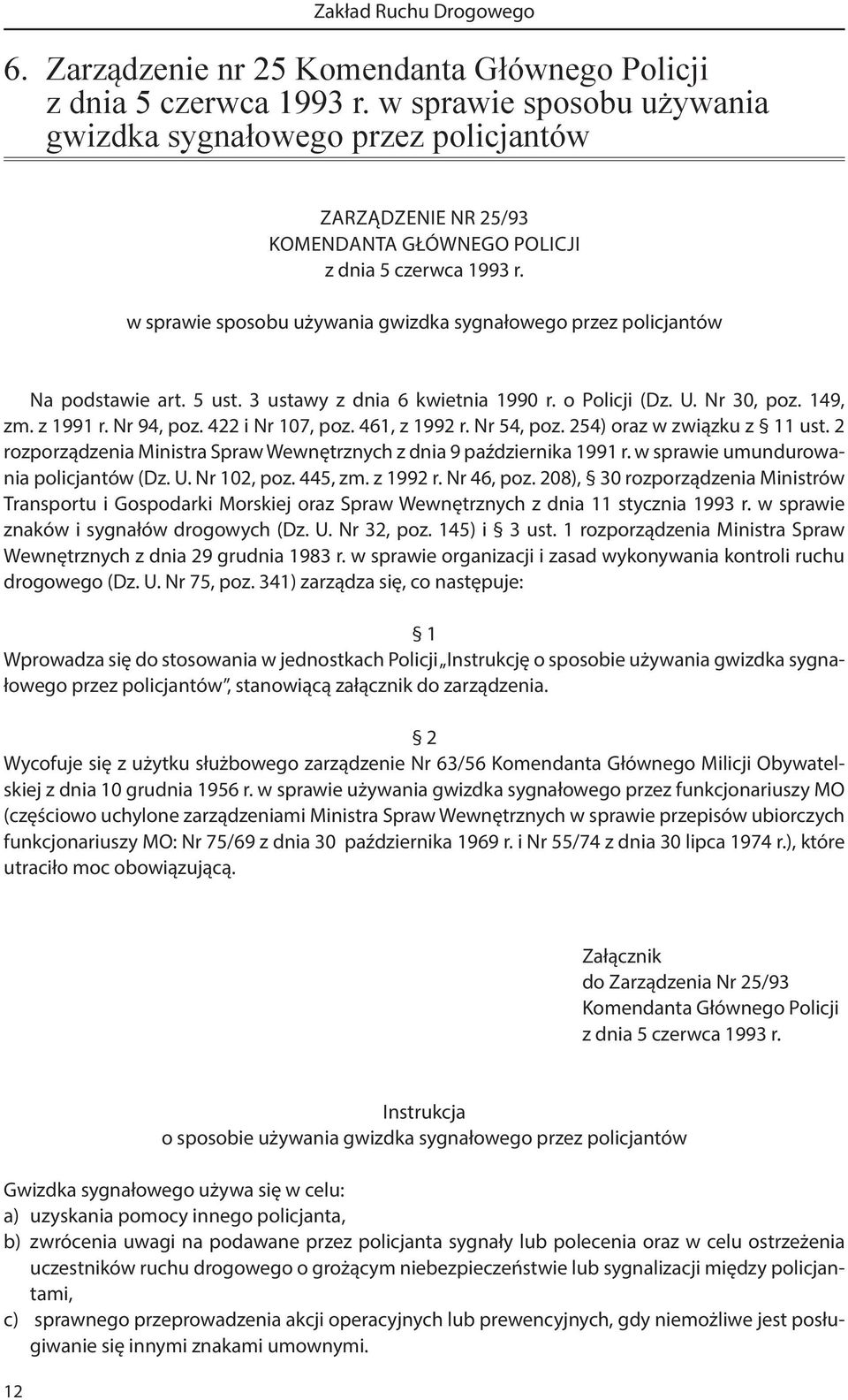 w sprawie sposobu używania gwizdka sygnałowego przez policjantów Na podstawie art. 5 ust. 3 ustawy z dnia 6 kwietnia 1990 r. o Policji (Dz. U. Nr 30, poz. 149, zm. z 1991 r. Nr 94, poz.