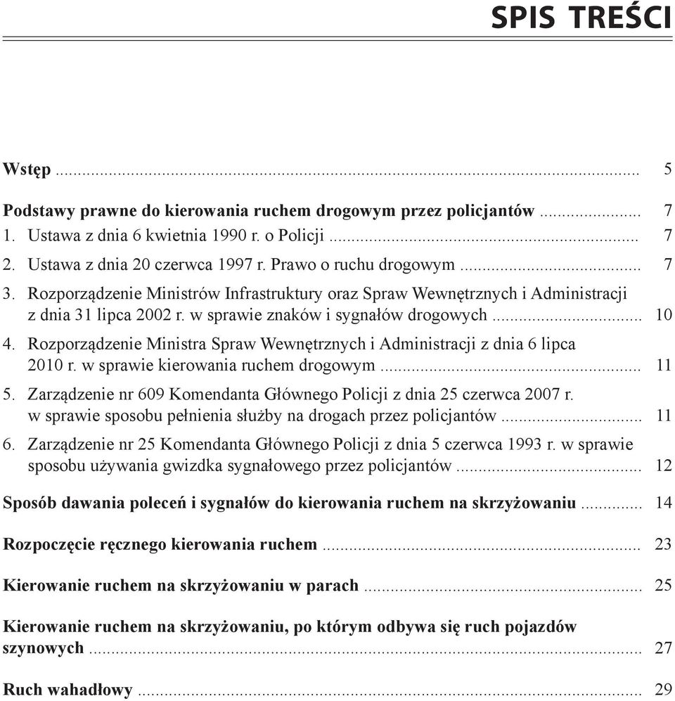 Rozporządzenie Ministra Spraw Wewnętrznych i Administracji z dnia 6 lipca 2010 r. w sprawie kierowania ruchem drogowym... 11 5. Zarządzenie nr 609 Komendanta Głównego Policji z dnia 25 czerwca 2007 r.