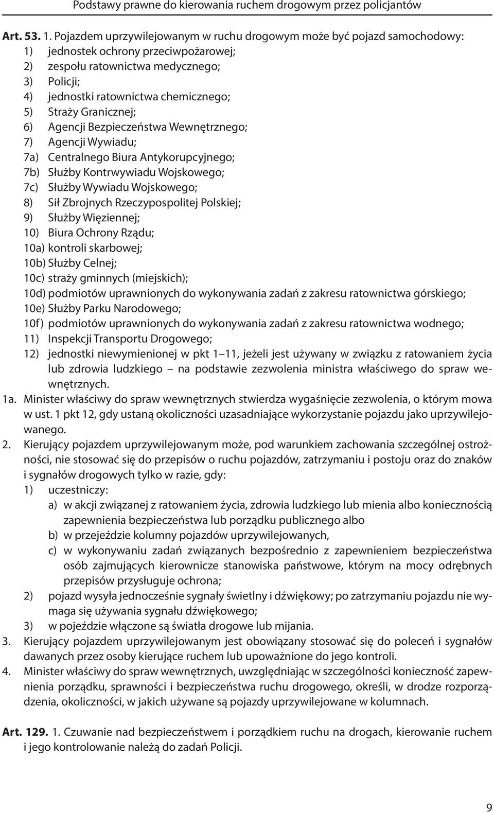 Straży Granicznej; 6) Agencji Bezpieczeństwa Wewnętrznego; 7) Agencji Wywiadu; 7a) Centralnego Biura Antykorupcyjnego; 7b) Służby Kontrwywiadu Wojskowego; 7c) Służby Wywiadu Wojskowego; 8) Sił