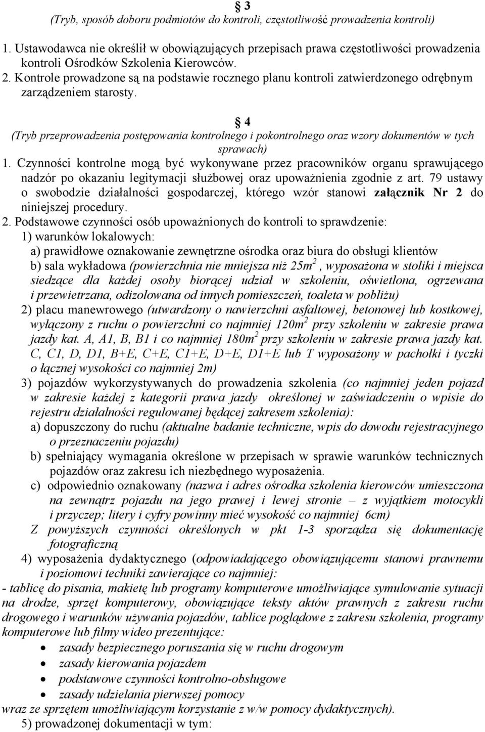 Kontrole prowadzone są na podstawie rocznego planu kontroli zatwierdzonego odrębnym zarządzeniem starosty.