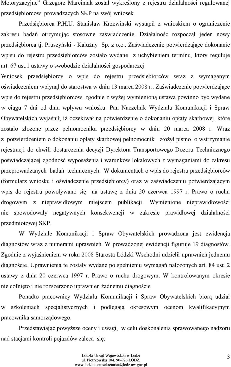 67 ust.1 ustawy o swobodzie działalności gospodarczej. Wniosek przedsiębiorcy o wpis do rejestru przedsiębiorców wraz z wymaganym oświadczeniem wpłynął do starostwa w dniu 13 marca 2008 r.