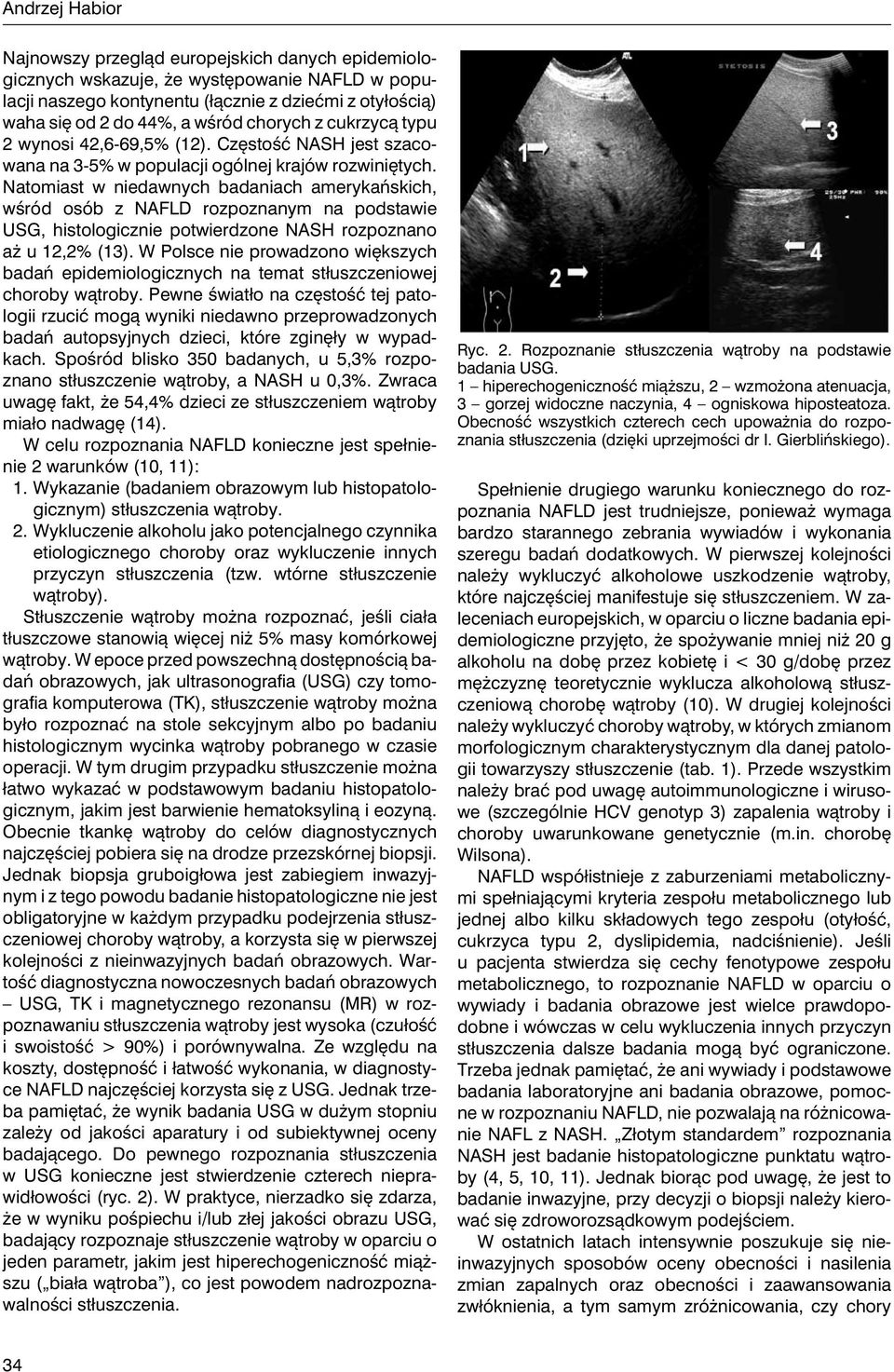 Natomiast w niedawnych badaniach amerykańskich, wśród osób z NAFLD rozpoznanym na podstawie USG, histologicznie potwierdzone NASH rozpoznano aż u 12,2% (13).