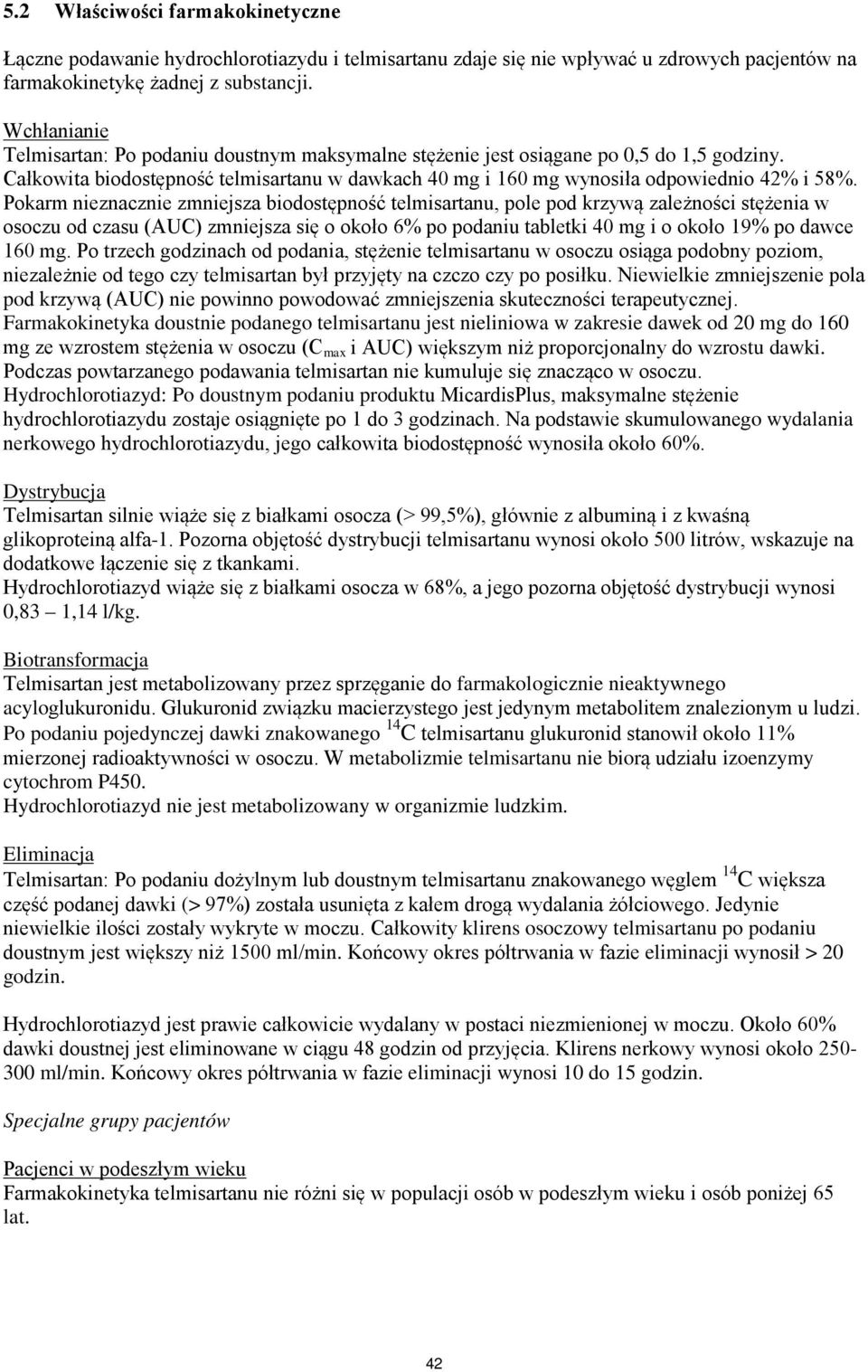 Pokarm nieznacznie zmniejsza biodostępność telmisartanu, pole pod krzywą zależności stężenia w osoczu od czasu (AUC) zmniejsza się o około 6% po podaniu tabletki 40 mg i o około 19% po dawce 160 mg.