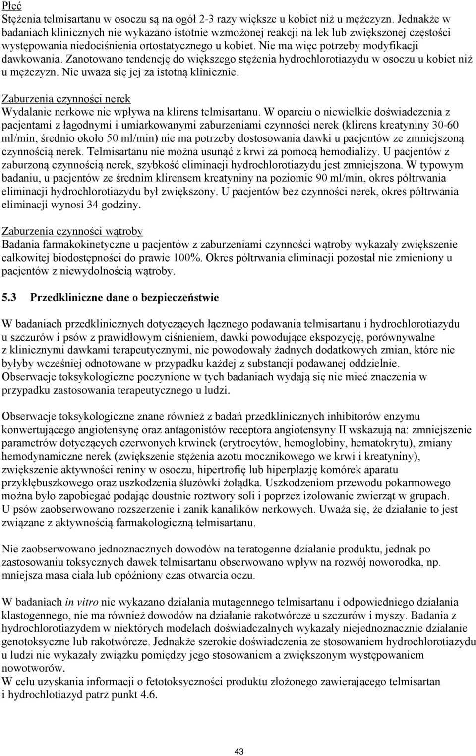 Nie ma więc potrzeby modyfikacji dawkowania. Zanotowano tendencję do większego stężenia hydrochlorotiazydu w osoczu u kobiet niż u mężczyzn. Nie uważa się jej za istotną klinicznie.