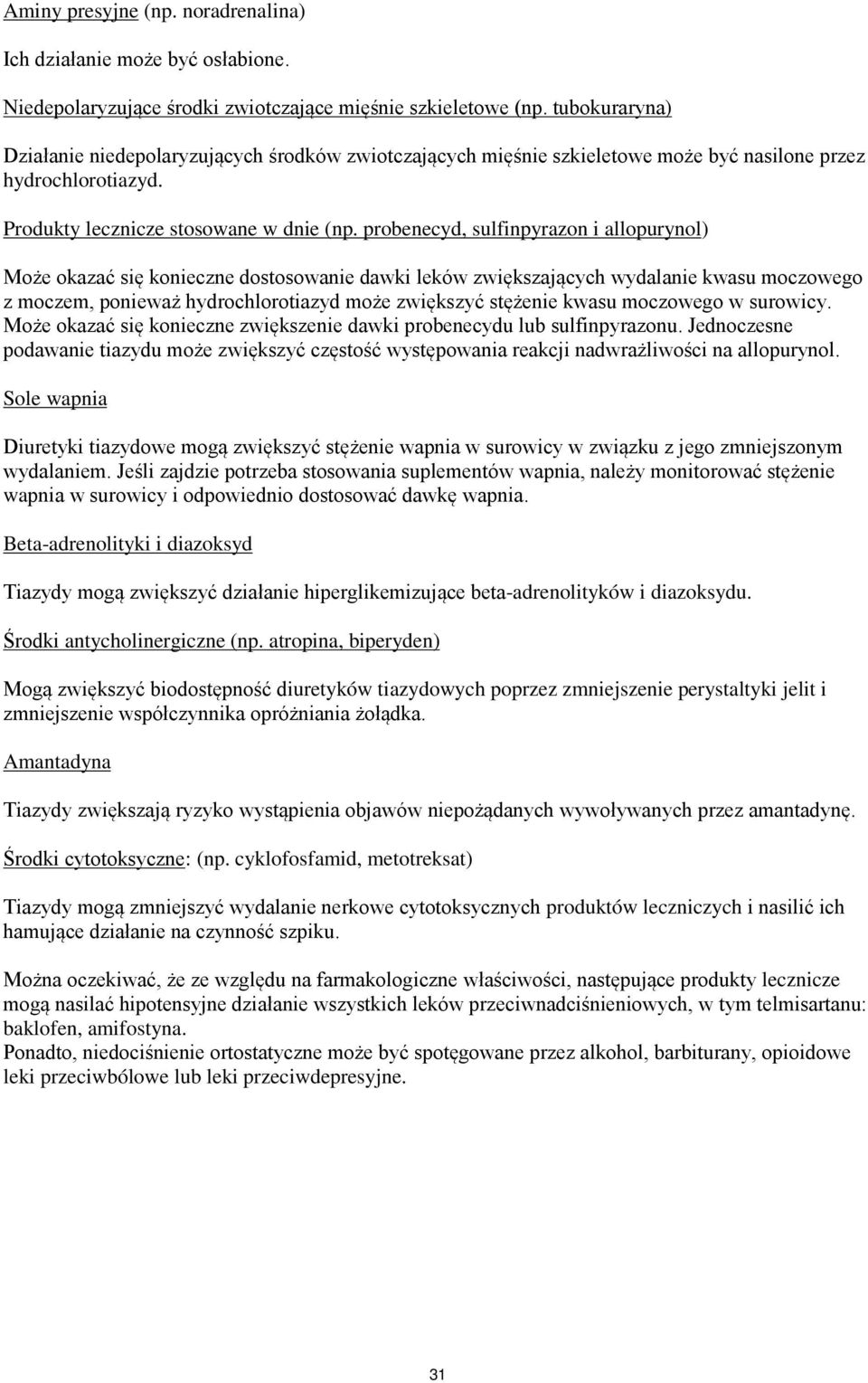 probenecyd, sulfinpyrazon i allopurynol) Może okazać się konieczne dostosowanie dawki leków zwiększających wydalanie kwasu moczowego z moczem, ponieważ hydrochlorotiazyd może zwiększyć stężenie kwasu