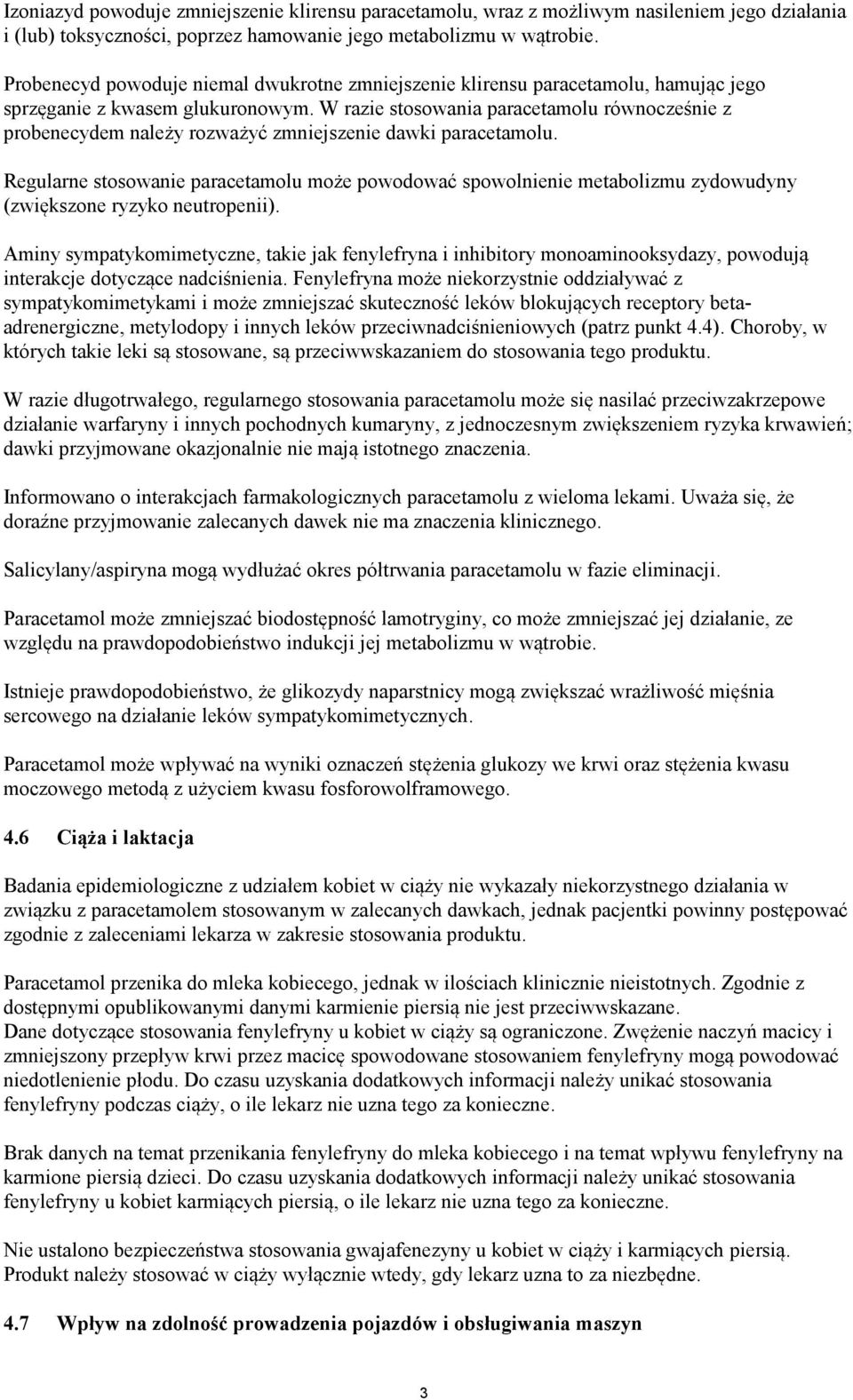 W razie stosowania paracetamolu równocześnie z probenecydem należy rozważyć zmniejszenie dawki paracetamolu.