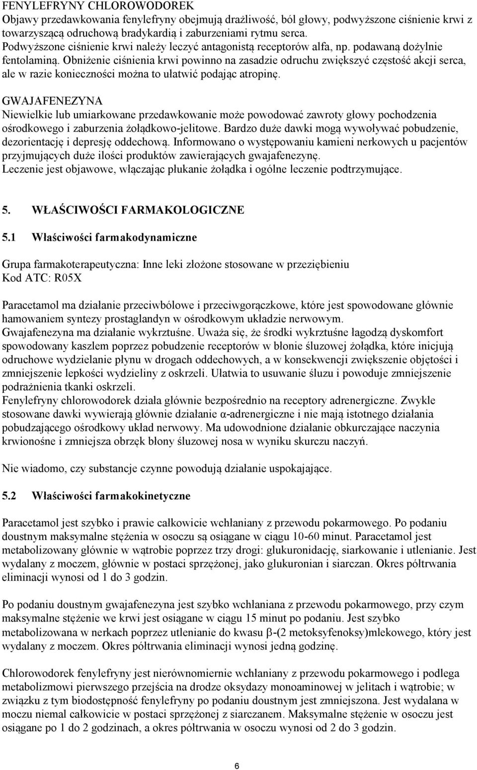 Obniżenie ciśnienia krwi powinno na zasadzie odruchu zwiększyć częstość akcji serca, ale w razie konieczności można to ułatwić podając atropinę.