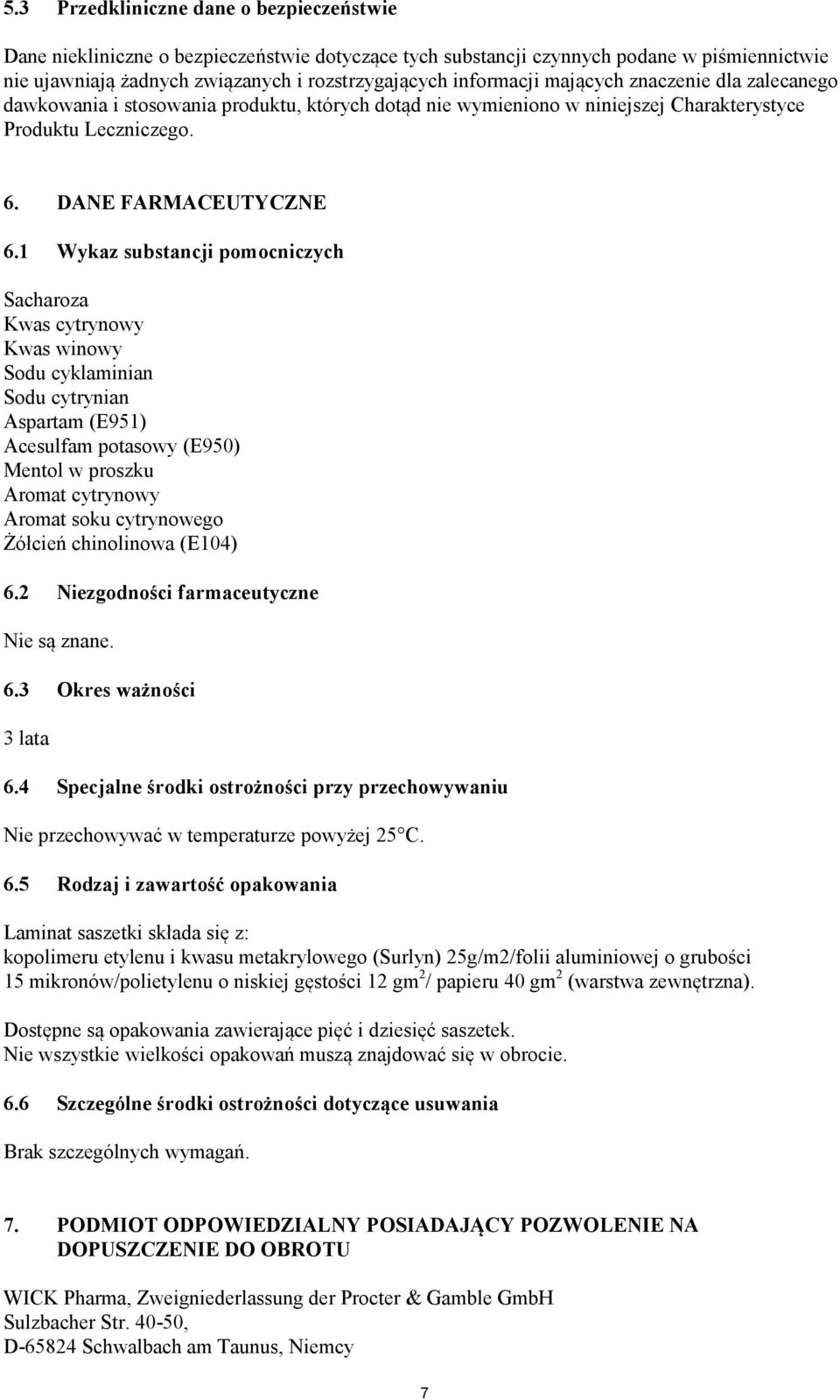 1 Wykaz substancji pomocniczych Sacharoza Kwas cytrynowy Kwas winowy Sodu cyklaminian Sodu cytrynian Aspartam (E951) Acesulfam potasowy (E950) Mentol w proszku Aromat cytrynowy Aromat soku