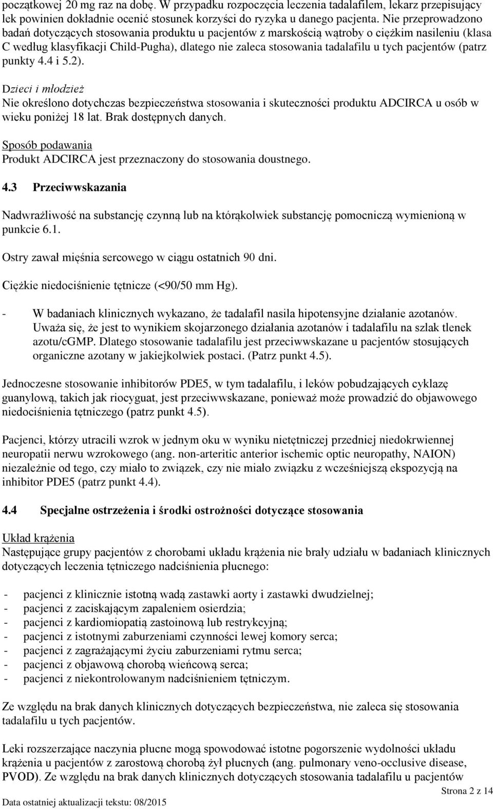 tych pacjentów (patrz punkty 4.4 i 5.2). Dzieci i młodzież Nie określono dotychczas bezpieczeństwa stosowania i skuteczności produktu ADCIRCA u osób w wieku poniżej 18 lat. Brak dostępnych danych.