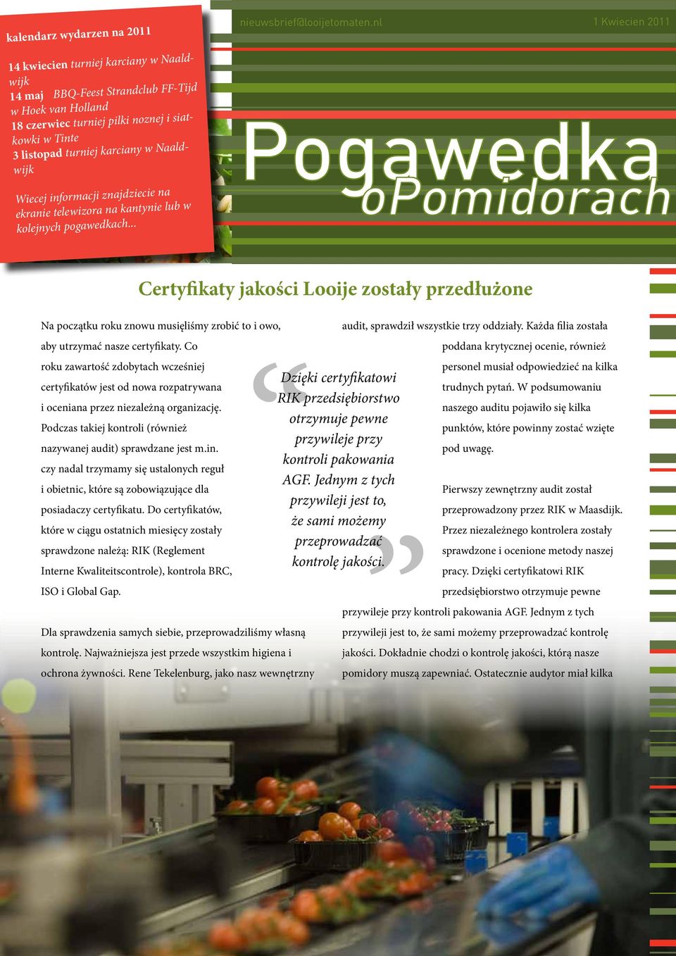 nl 1 Kwiecien 2011 Certyfikaty jakości Looije zostały przedłużone Na początku roku znowu musięliśmy zrobić to i owo, aby utrzymać nasze certyfikaty.