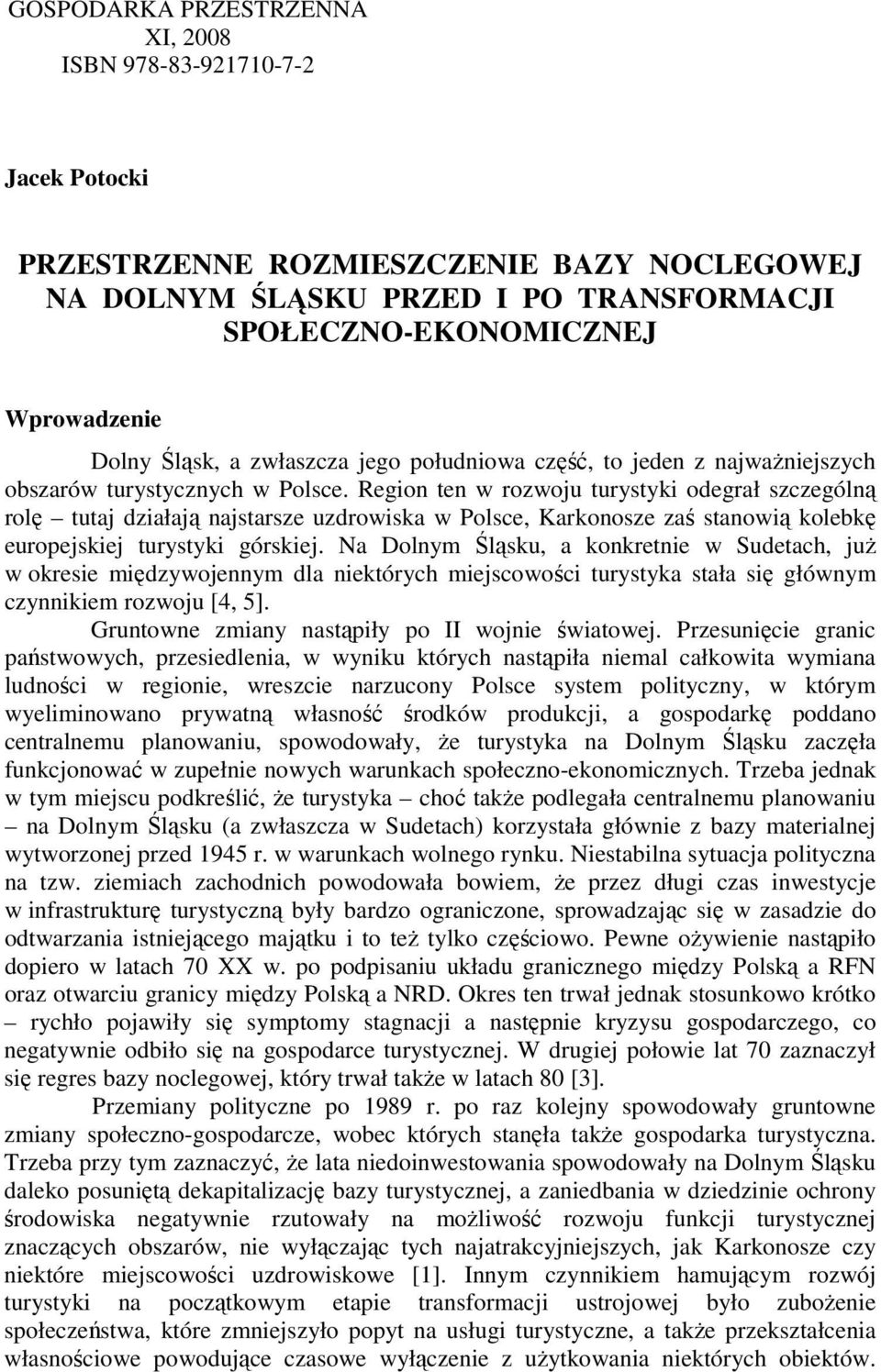 Region ten w rozwoju turystyki odegrał szczególną rolę tutaj działają najstarsze uzdrowiska w Polsce, Karkonosze zaś stanowią kolebkę europejskiej turystyki górskiej.