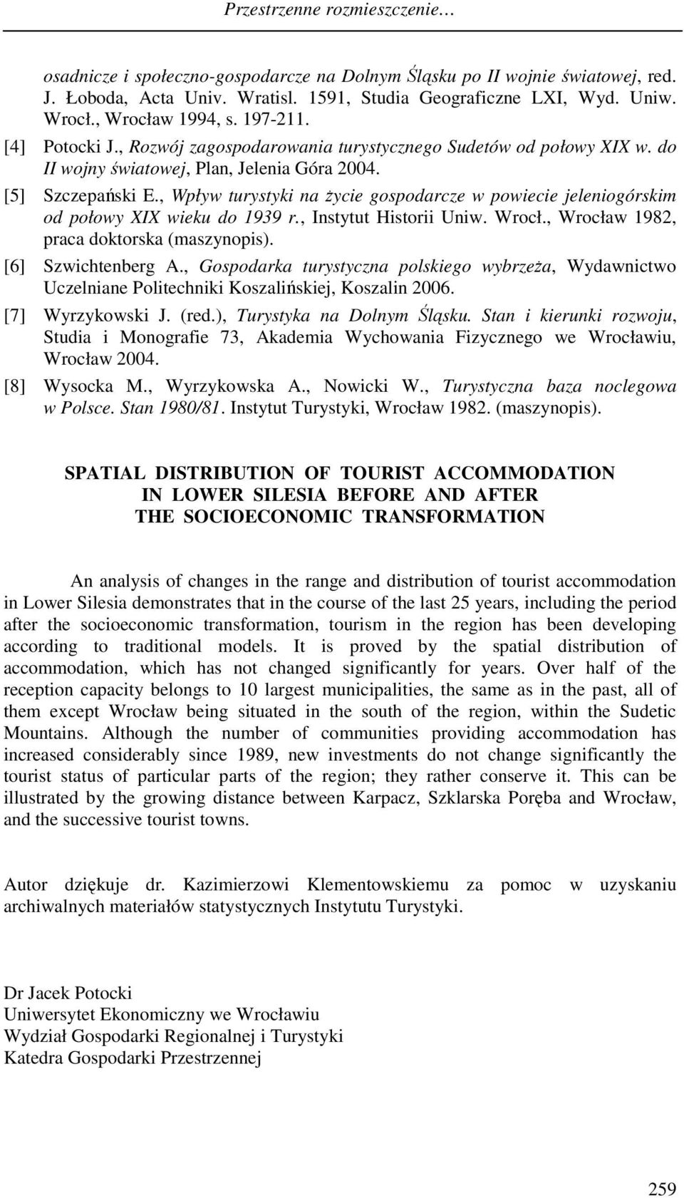 , Wpływ turystyki na Ŝycie gospodarcze w powiecie jeleniogórskim od połowy XIX wieku do 1939 r., Instytut Historii Uniw. Wrocł., Wrocław 1982, praca doktorska (maszynopis). [6] Szwichtenberg A.