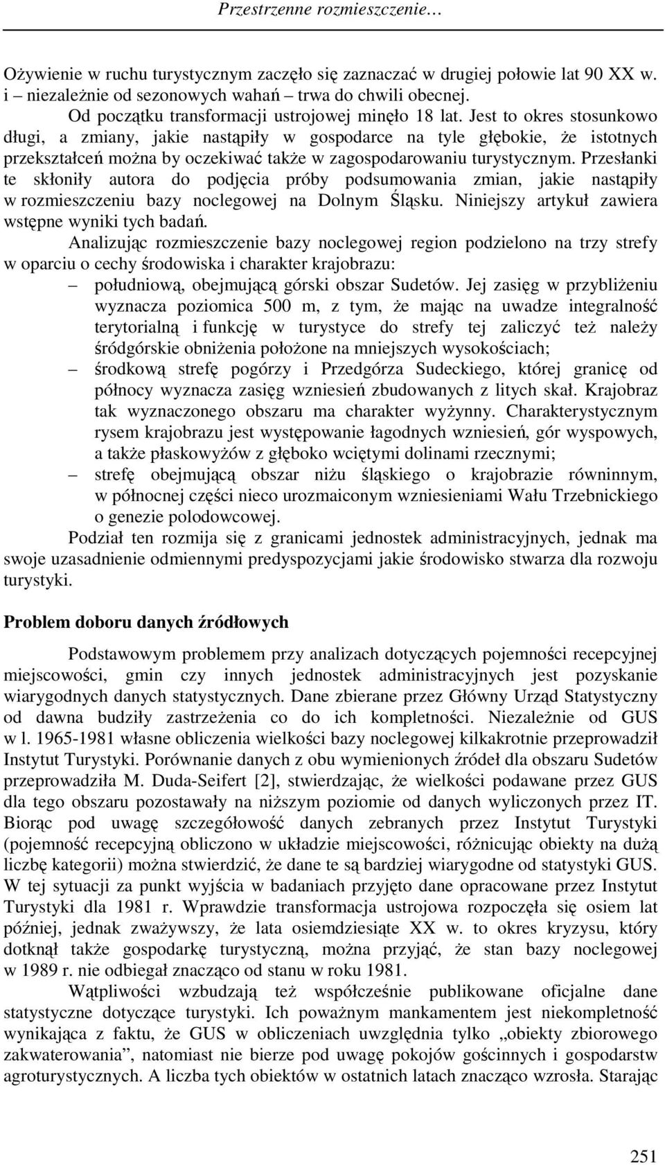 Jest to okres stosunkowo długi, a zmiany, jakie nastąpiły w gospodarce na tyle głębokie, Ŝe istotnych przekształceń moŝna by oczekiwać takŝe w zagospodarowaniu turystycznym.