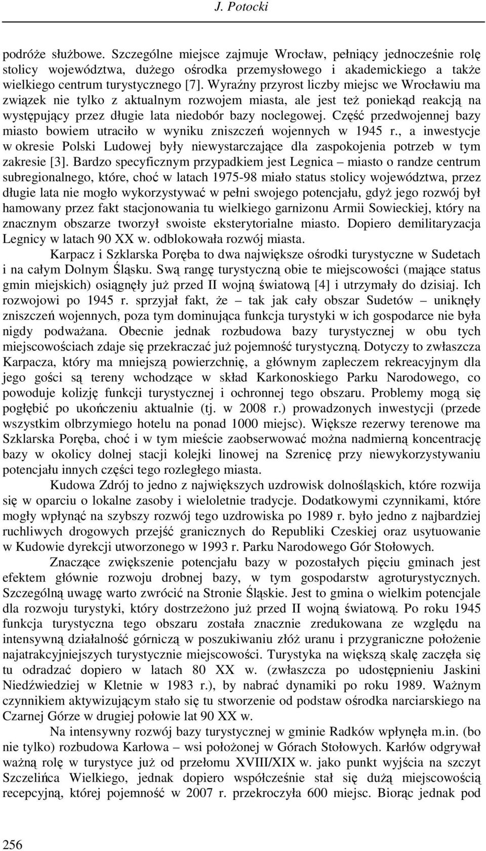 Wyraźny przyrost liczby miejsc we Wrocławiu ma związek nie tylko z aktualnym rozwojem miasta, ale jest teŝ poniekąd reakcją na występujący przez długie lata niedobór bazy noclegowej.
