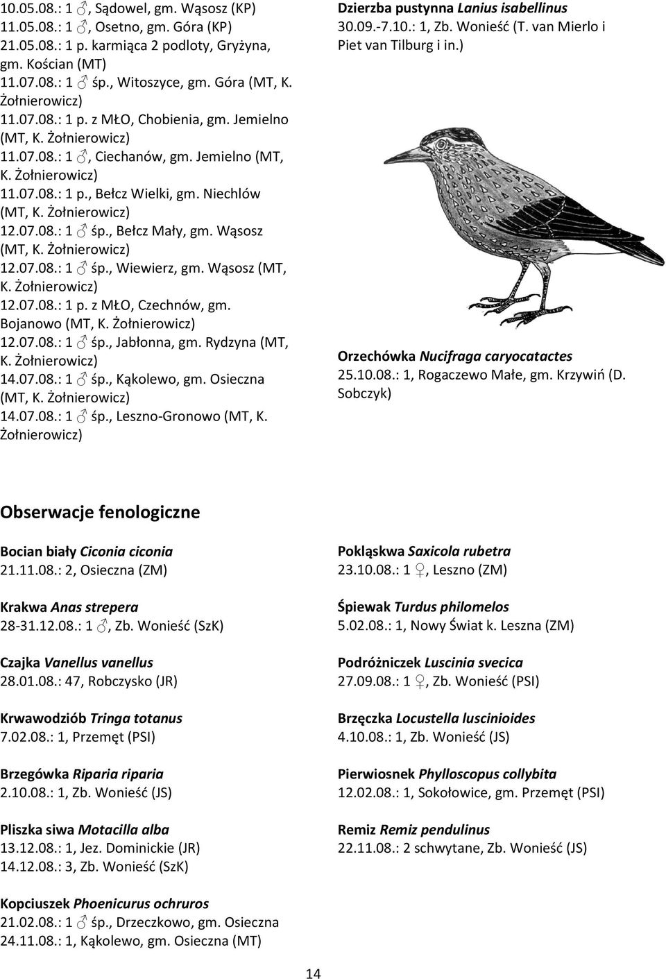 , Bełcz Mały, gm. Wąsosz (MT, K. Żołnierowicz) 12.07.08.: 1 śp., Wiewierz, gm. Wąsosz (MT, K. Żołnierowicz) 12.07.08.: 1 p. z MŁO, Czechnów, gm. Bojanowo (MT, K. Żołnierowicz) 12.07.08.: 1 śp., Jabłonna, gm.