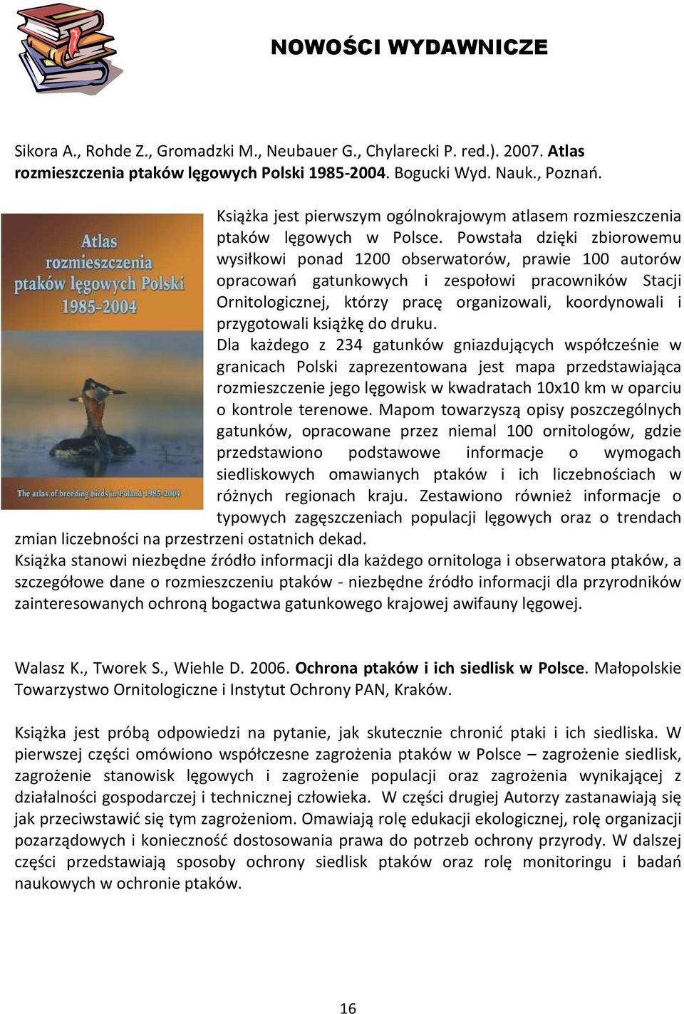 Powstała dzięki zbiorowemu wysiłkowi ponad 1200 obserwatorów, prawie 100 autorów opracowań gatunkowych i zespołowi pracowników Stacji Ornitologicznej, którzy pracę organizowali, koordynowali i
