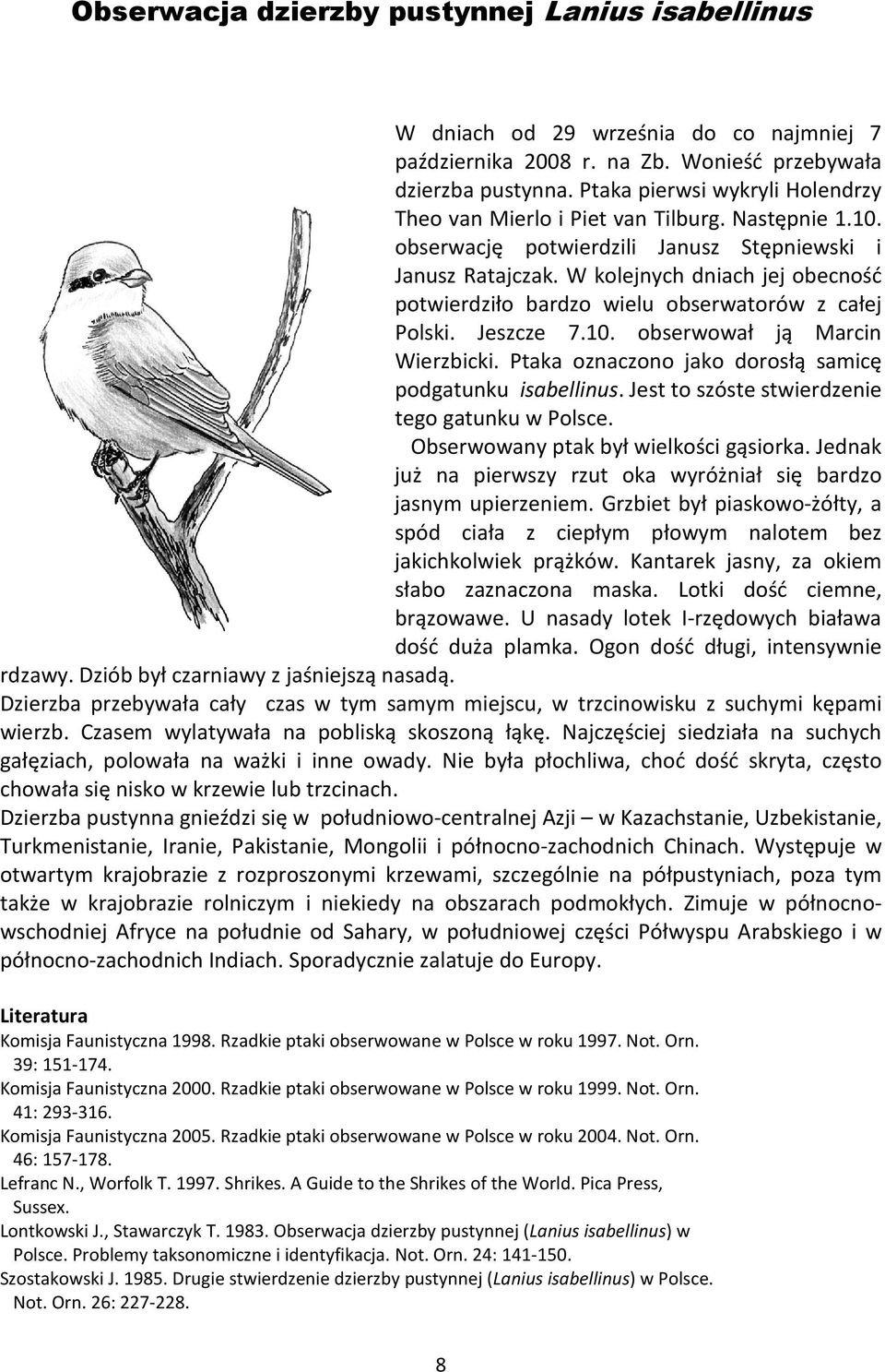 W kolejnych dniach jej obecność potwierdziło bardzo wielu obserwatorów z całej Polski. Jeszcze 7.10. obserwował ją Marcin Wierzbicki. Ptaka oznaczono jako dorosłą samicę podgatunku isabellinus.