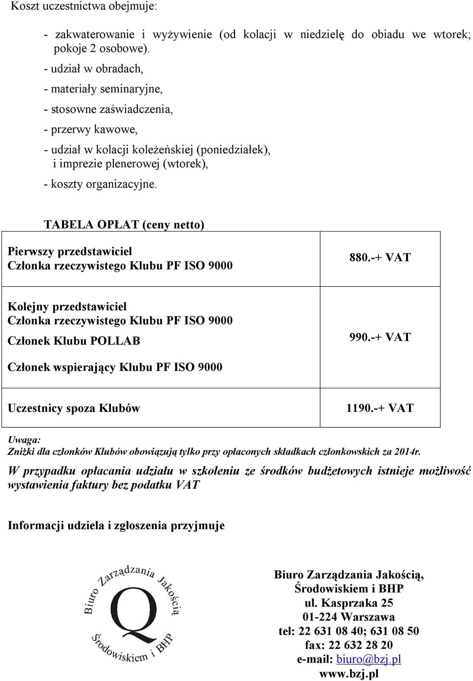 TABELA OPŁAT (ceny netto) Pierwszy przedstawiciel Członka rzeczywistego Klubu PF ISO 9000 880.-+ VAT Kolejny przedstawiciel Członka rzeczywistego Klubu PF ISO 9000 Członek Klubu POLLAB 990.