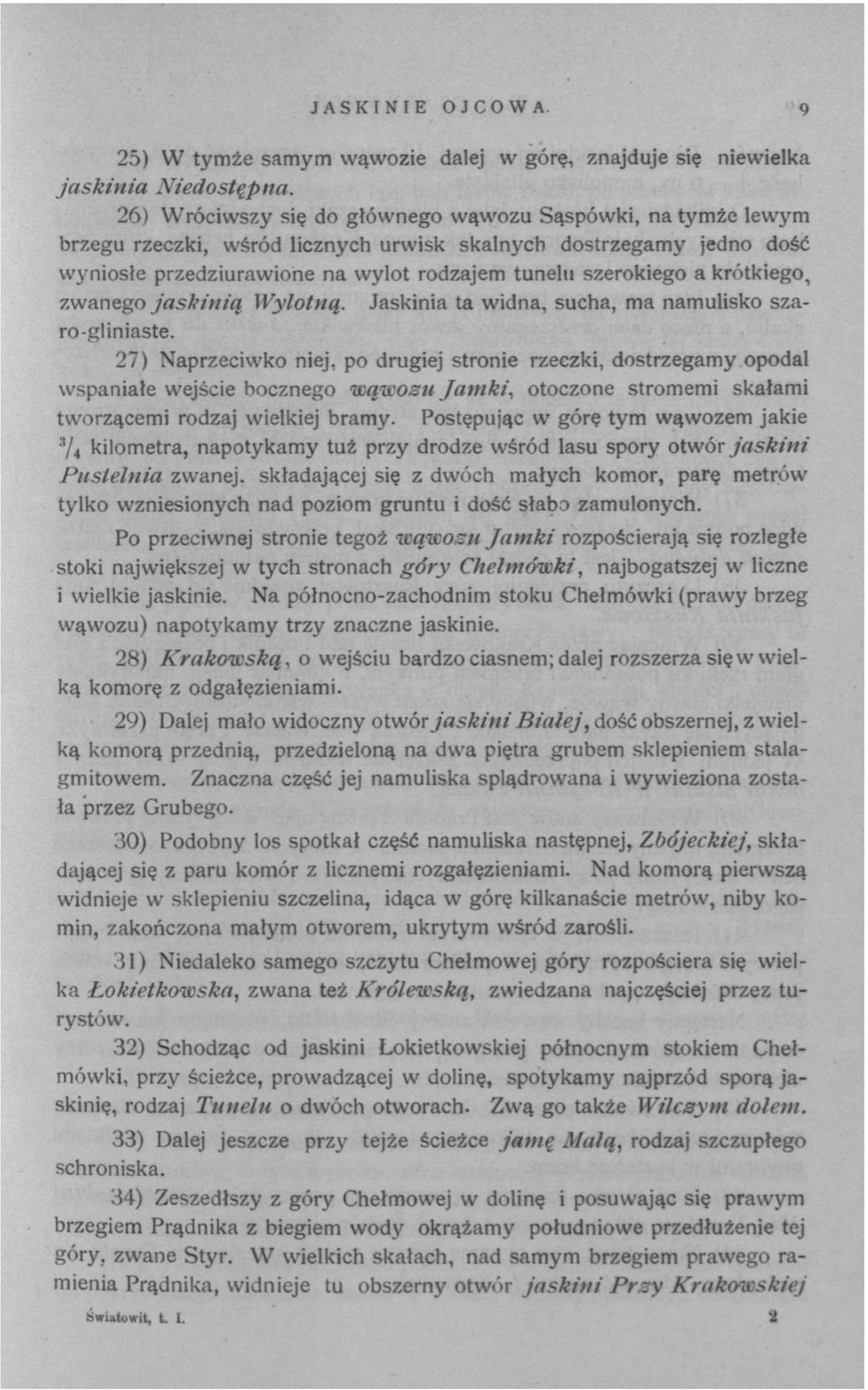 krótkiego, zwanego jaskinią Wylotną. Jaskinia ta widna, sucha, ma namulisko szaro-gliniaste.