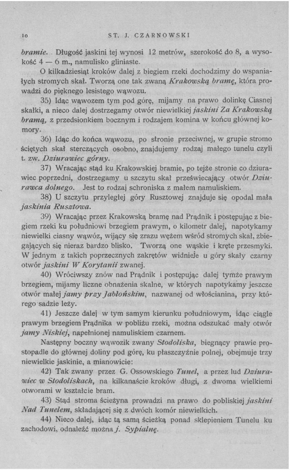 35) Idąc wąwozem tym pod górę, mijamy na prawo dolinkę Ciasnej skałki, a nieco dalej dostrzegamy otwór niewielkiej jaskini Za Krakowską bramą, z przedsionkiem bocznym i rodzajem komina w końcu