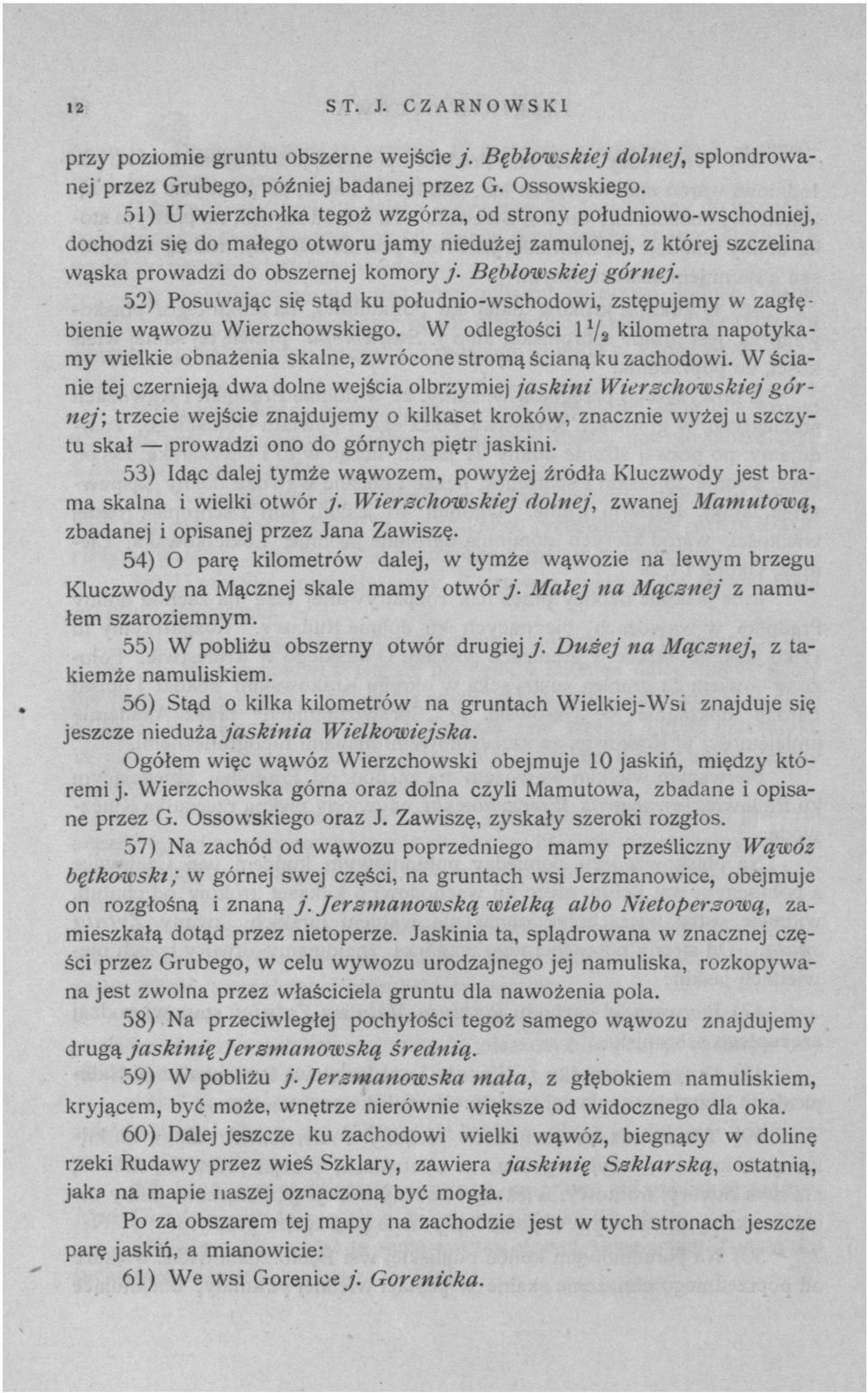 52) Posuwając się stąd ku południo-wschodowi, zstępujemy w zagłębienie wąwozu Wierzchowskiego. W odległości 17 S kilometra napotykamy wielkie obnażenia skalne, zwrócone stromą ścianą ku zachodowi.