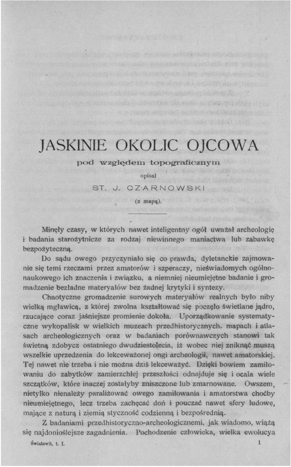 Do sądu owego przyczyniało się co prawda, dyletanckie zajmowanie się temi rzeczami przez amatorów i szperaczy, nieświadomych ogólnonaukowego ich znaczenia i związku, a niemniej nieumiejętne badanie i