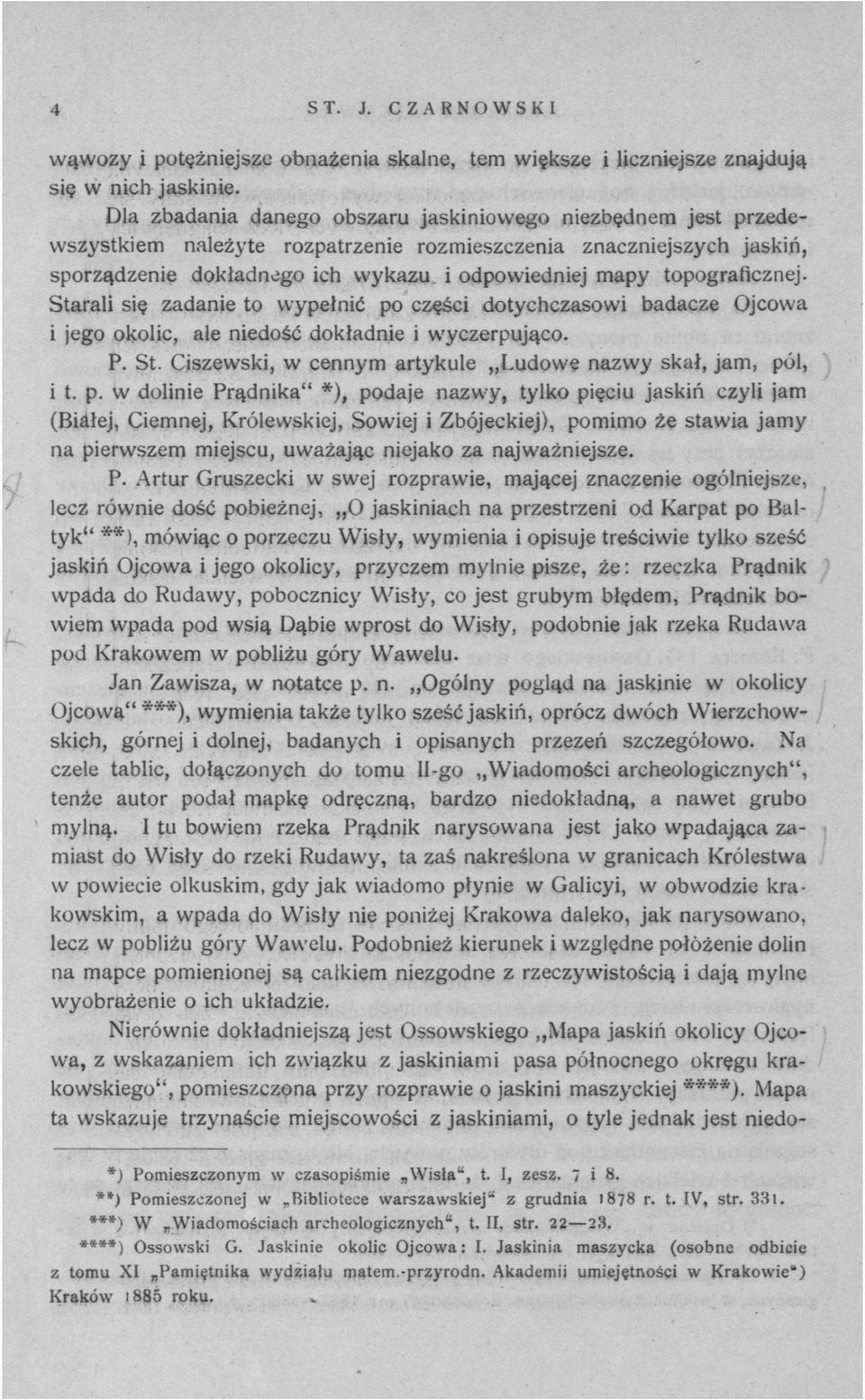 topograficznej. Starali się zadanie to wypełnić po części dotychczasowi badacze Ojcowa i jego okolic, ale niedość dokładnie i wyczerpująco. P. St. Ciszewski, w cennym artykule Ludowe nazwy skał, jam, pól, i t.