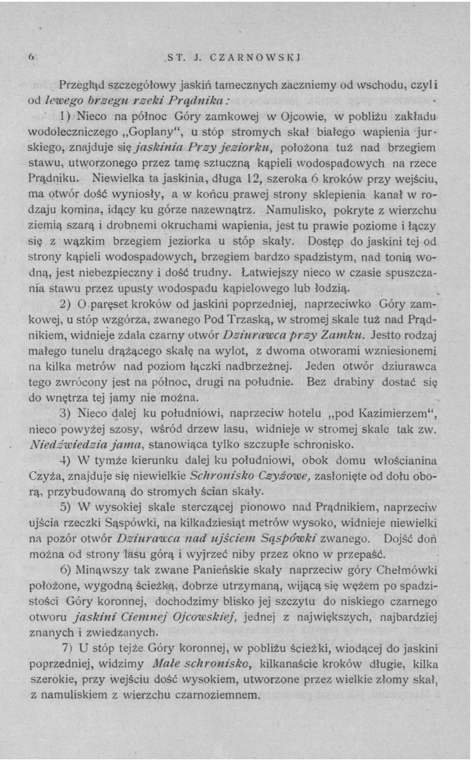 u stóp stromych skał białego wapienia jurskiego, znajduje się jaskinia Przy jeziorku, położona tuż nad brzegiem stawu, utworzonego przez tamę sztuczną kąpieli wodospadowych na rzece Prądniku.