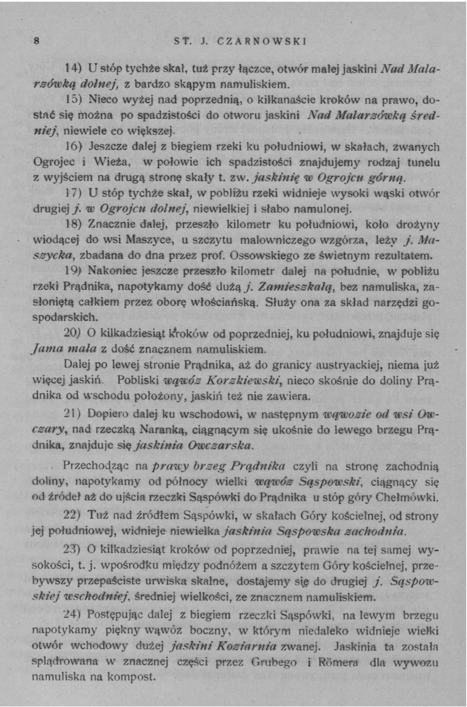 16) Jeszcze dalej z biegiem rzeki ku południowi, w skałach, zwanych Ogrojec i Wieża, w połowie ich spadzistości znajdujemy rodzaj tunelu z wyjściem na drugą stronę skały t. zw. jaskinię w Ogrojcu górną.